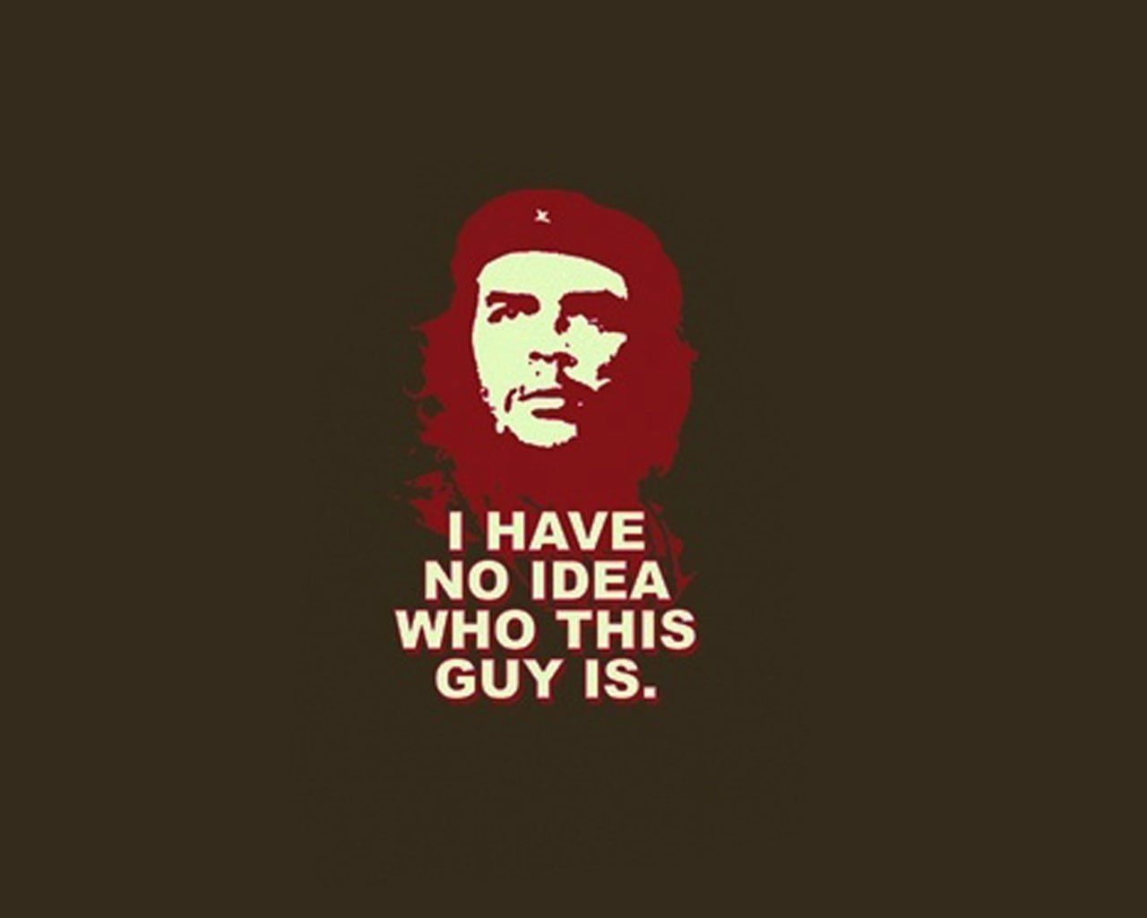1280x1024 Wallpaper I Have No Idea Who Is This Guy Is, Funny Che Guevara