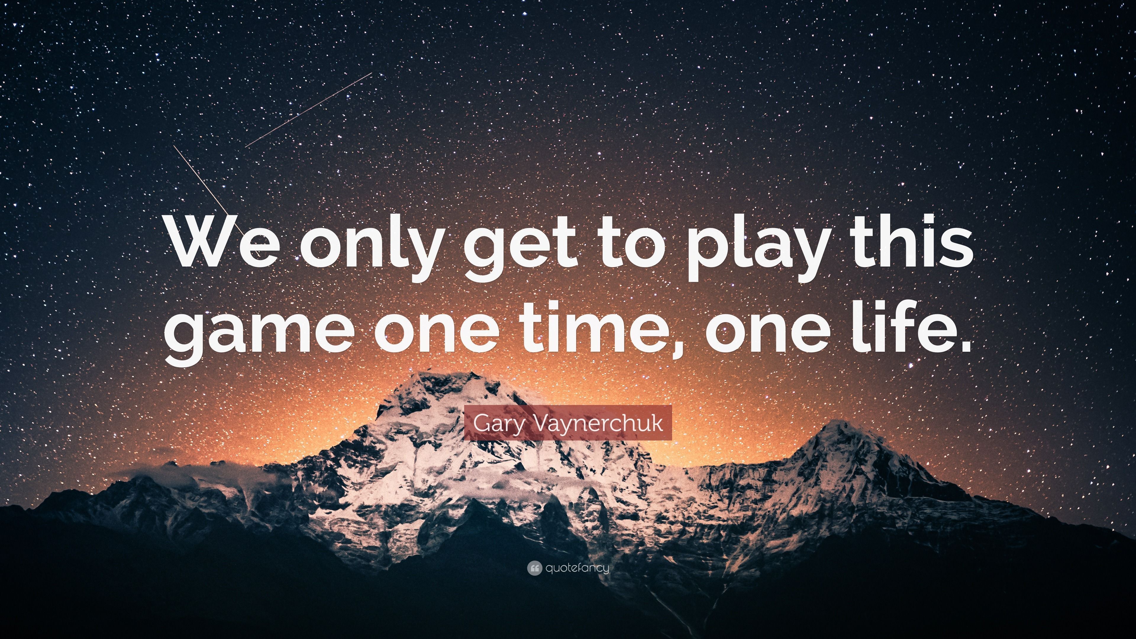 3840x2160 Gary Vaynerchuk Quote: “We only get to play this game one time, one life.”