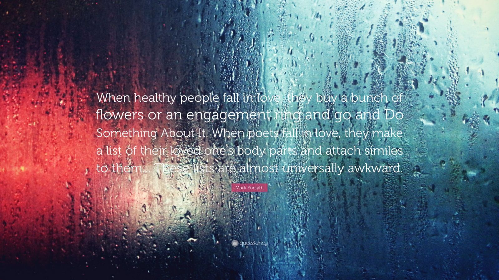 1600x900 Mark Forsyth Quote: “When healthy people fall in love, they buy a bunch of flowers or an engagement ring and go and Do Something About It. Wh.”