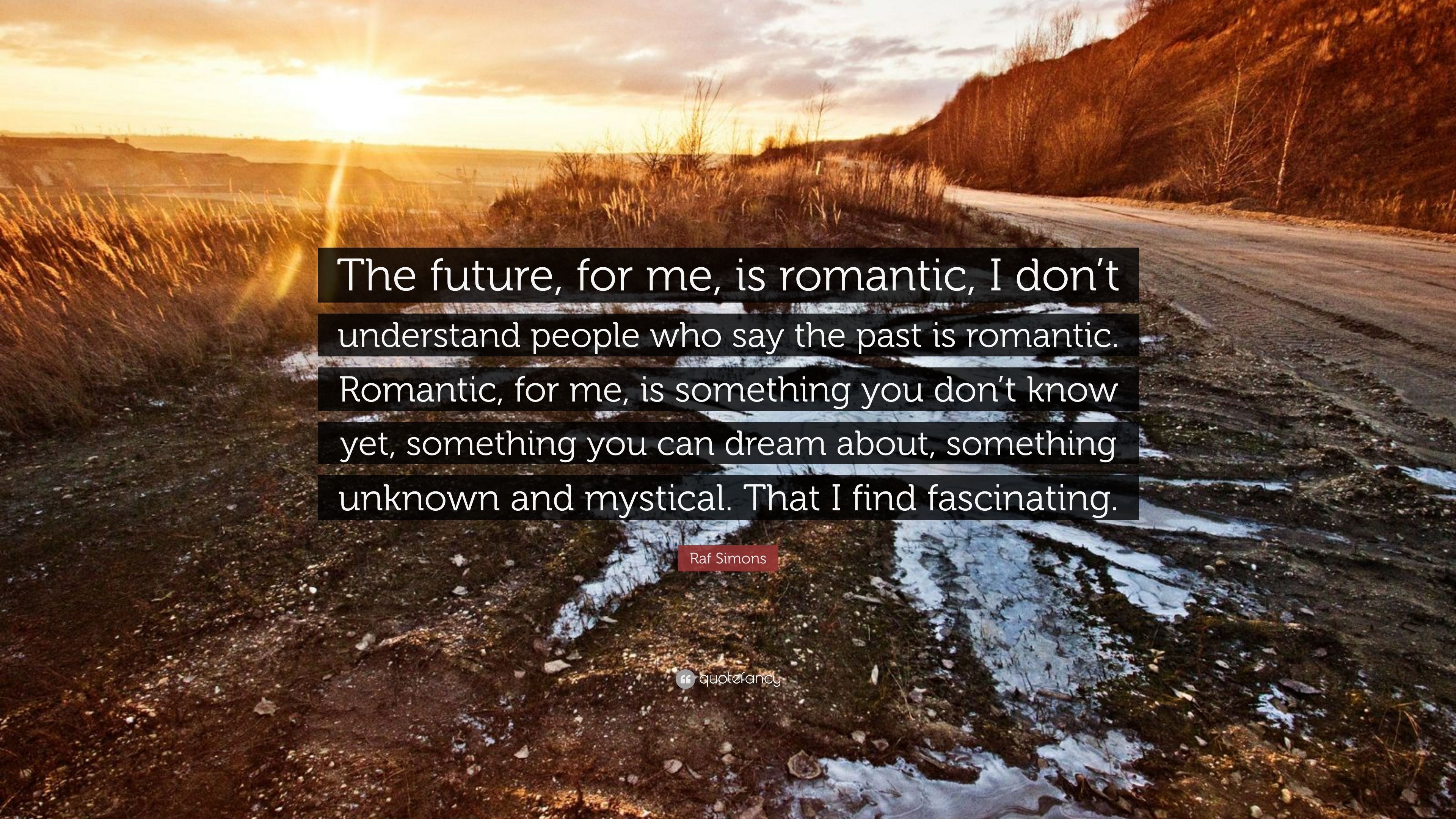 3840x2160 Raf Simons Quote: “The future, for me, is romantic, I don't understand people who say the past is romantic. Romantic, for me, is something .”