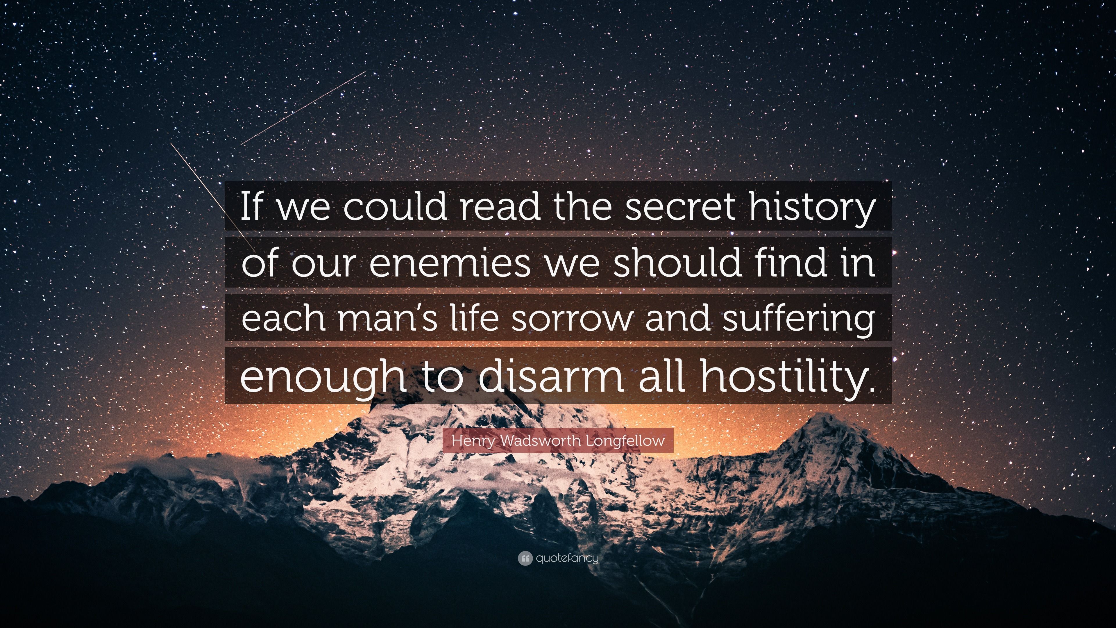 3840x2160 Henry Wadsworth Longfellow Quote: “If we could read the secret history of our enemies we should find in each man's life sorrow and suffering enough to disa.”