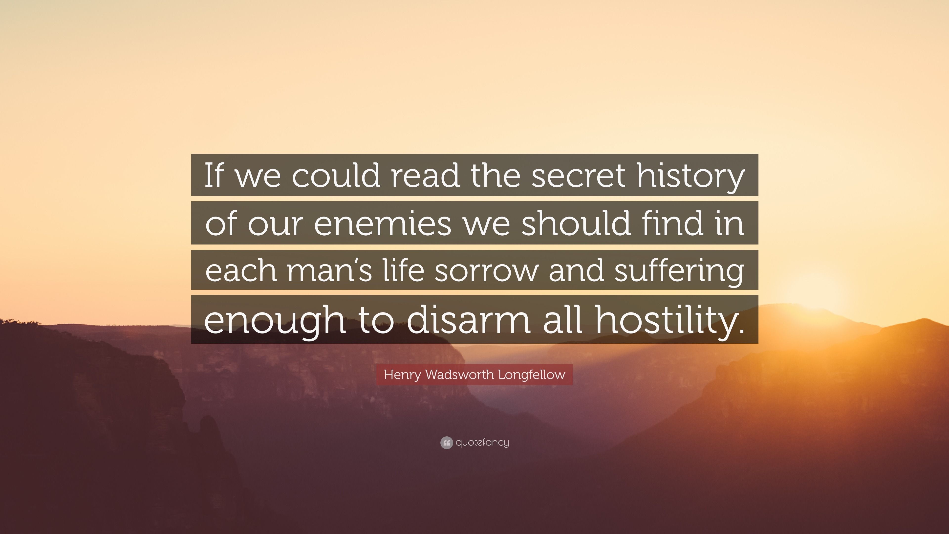 3840x2160 Henry Wadsworth Longfellow Quote: “If we could read the secret history of our enemies we should find in each man's life sorrow and suffering enough to disa.”