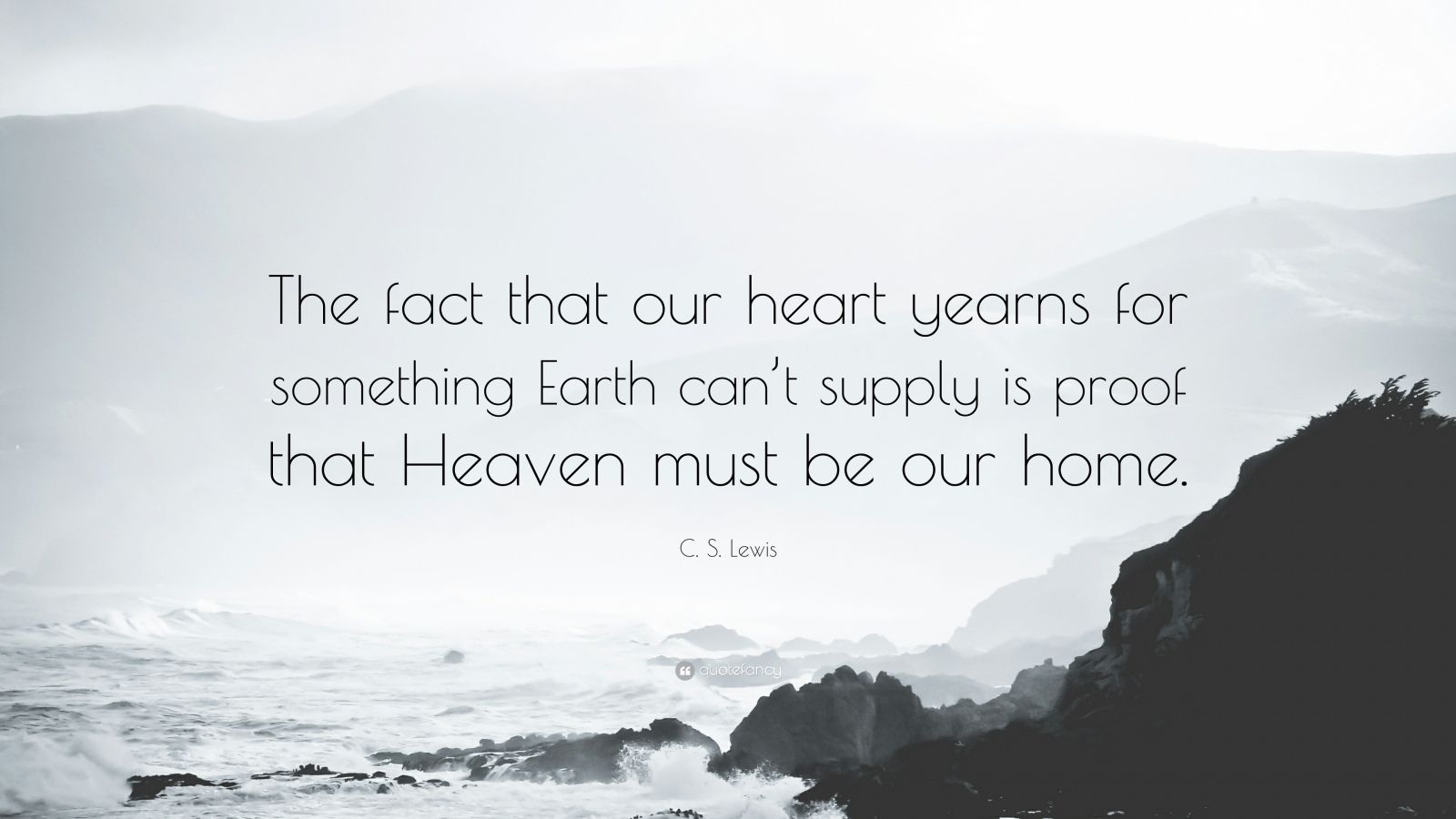1600x900 C. S. Lewis Quote: “The fact that our heart yearns for something Earth can't supply is proof that Heaven must be our home.”