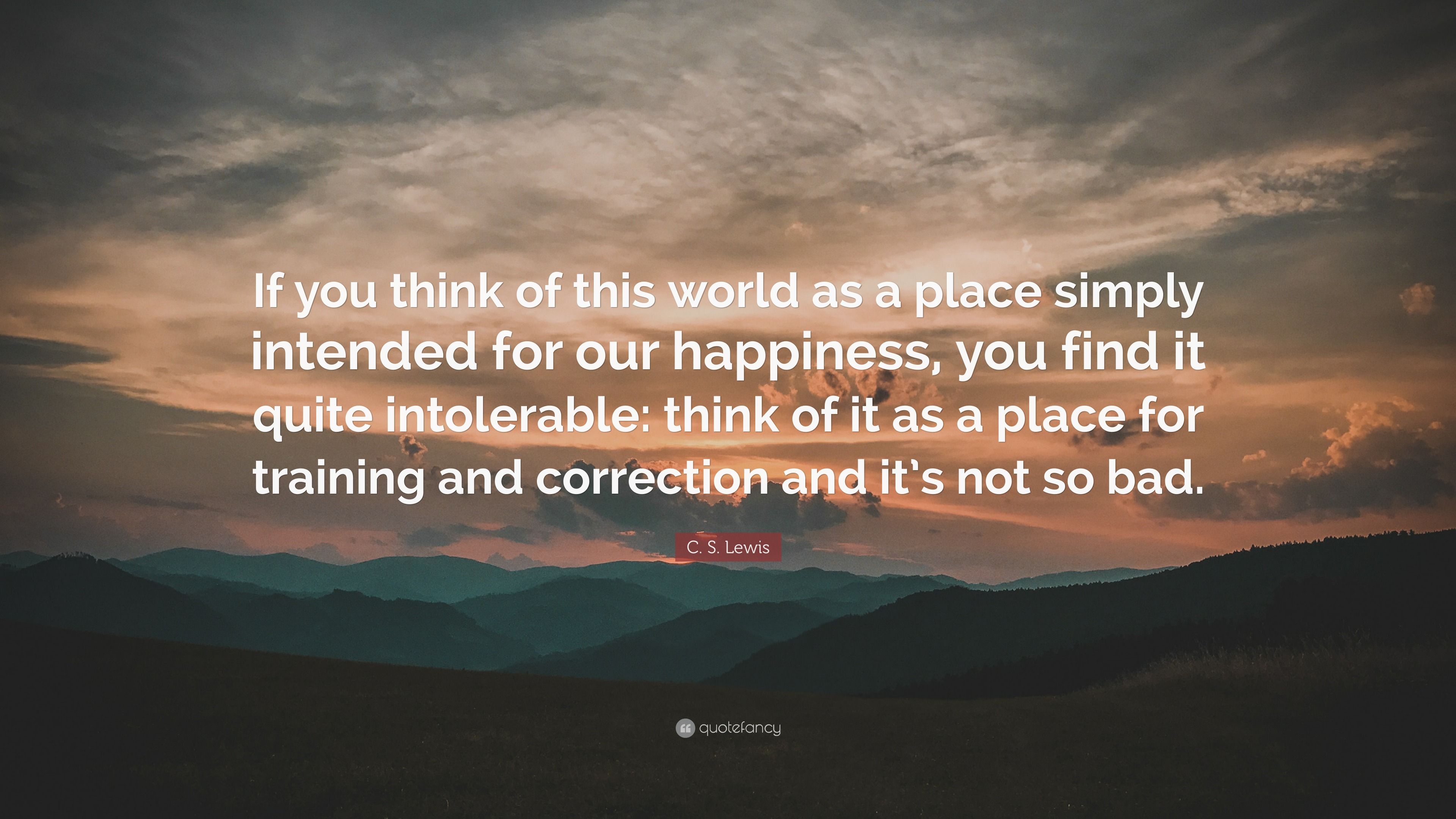 3840x2160 C. S. Lewis Quote: “If you think of this world as a place simply intended for our happiness, you find it quite intolerable: think of it as a.”