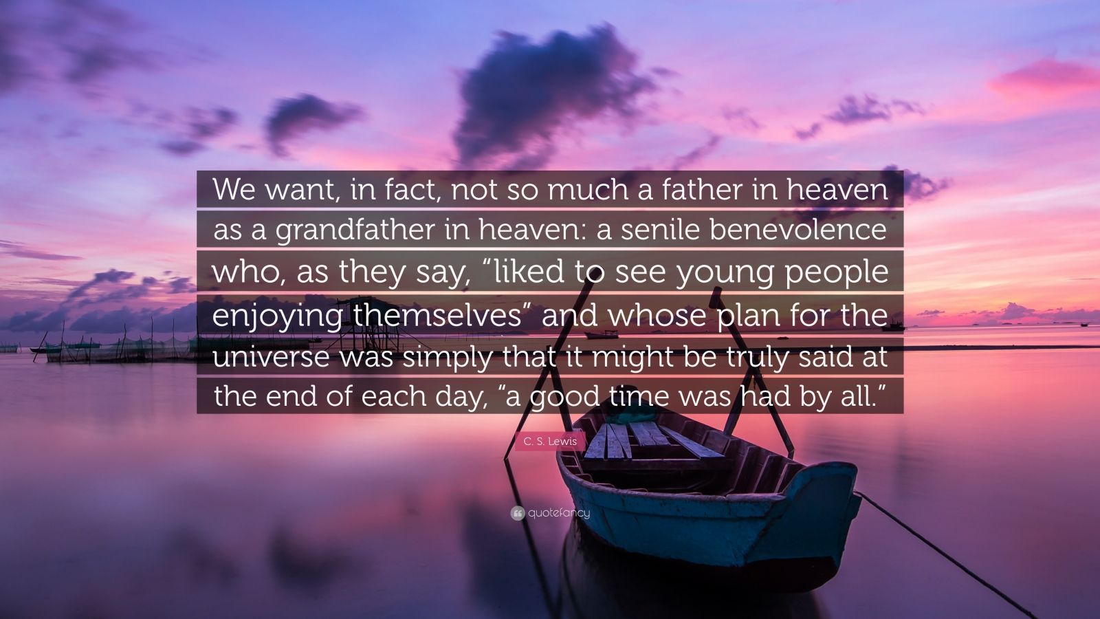 1600x900 C. S. Lewis Quote: “We want, in fact, not so much a father in heaven as a grandfather in heaven: a senile benevolence who, as they say, “lik.”