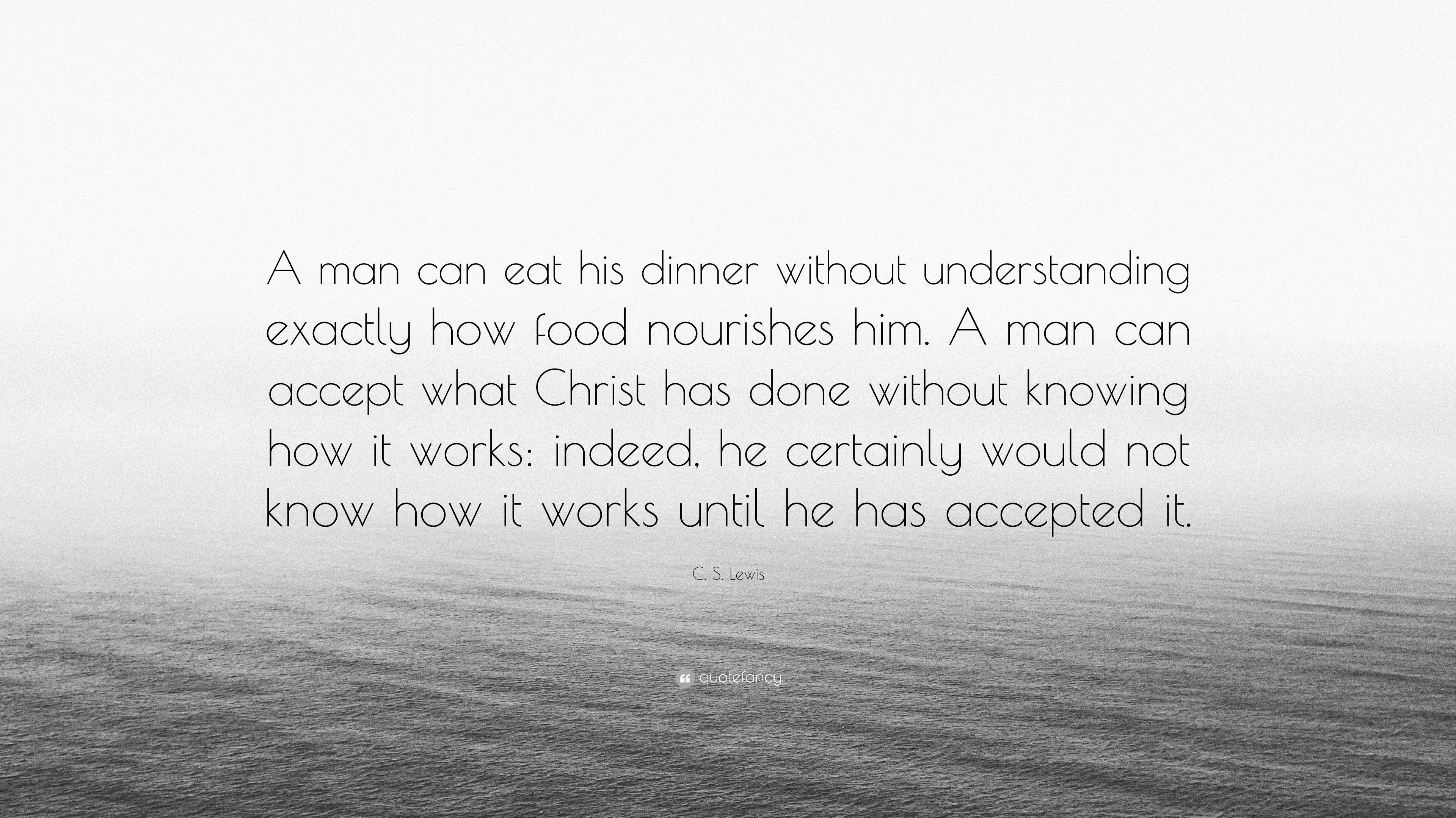 3840x2160 C. S. Lewis Quote: “A man can eat his dinner without understanding exactly how food nourishes him. A man can accept what Christ has done wit.”