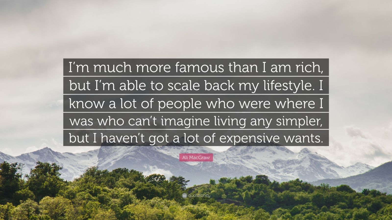 1600x900 Ali MacGraw Quote: “I'm much more famous than I am rich, but I'm able to scale back my lifestyle. I know a lot of people who were where I wa.”