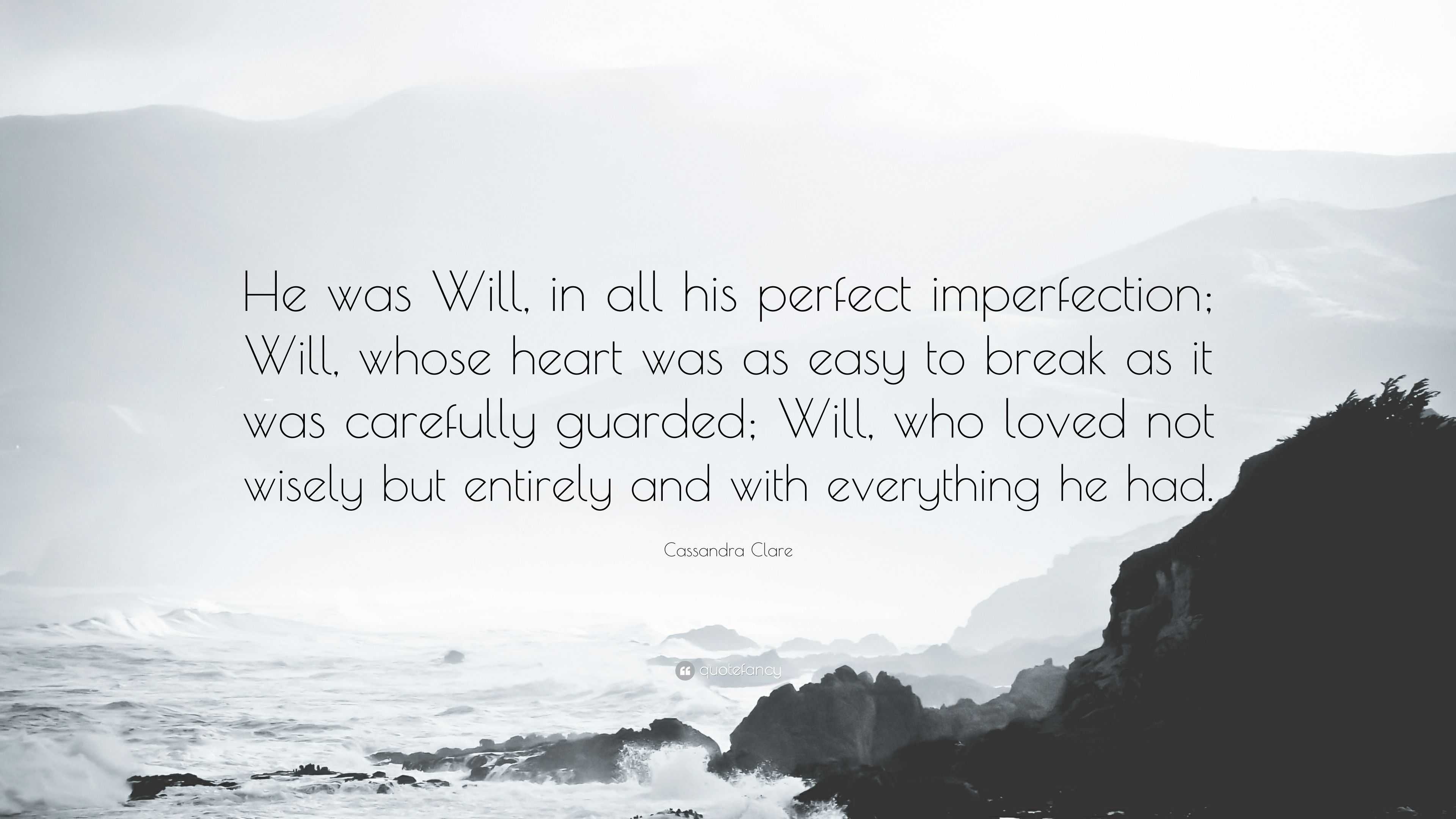 3840x2160 Cassandra Clare Quote: “He was Will, in all his perfect imperfection; Will, whose heart was as easy to break as it was carefully guarded; Will, .”