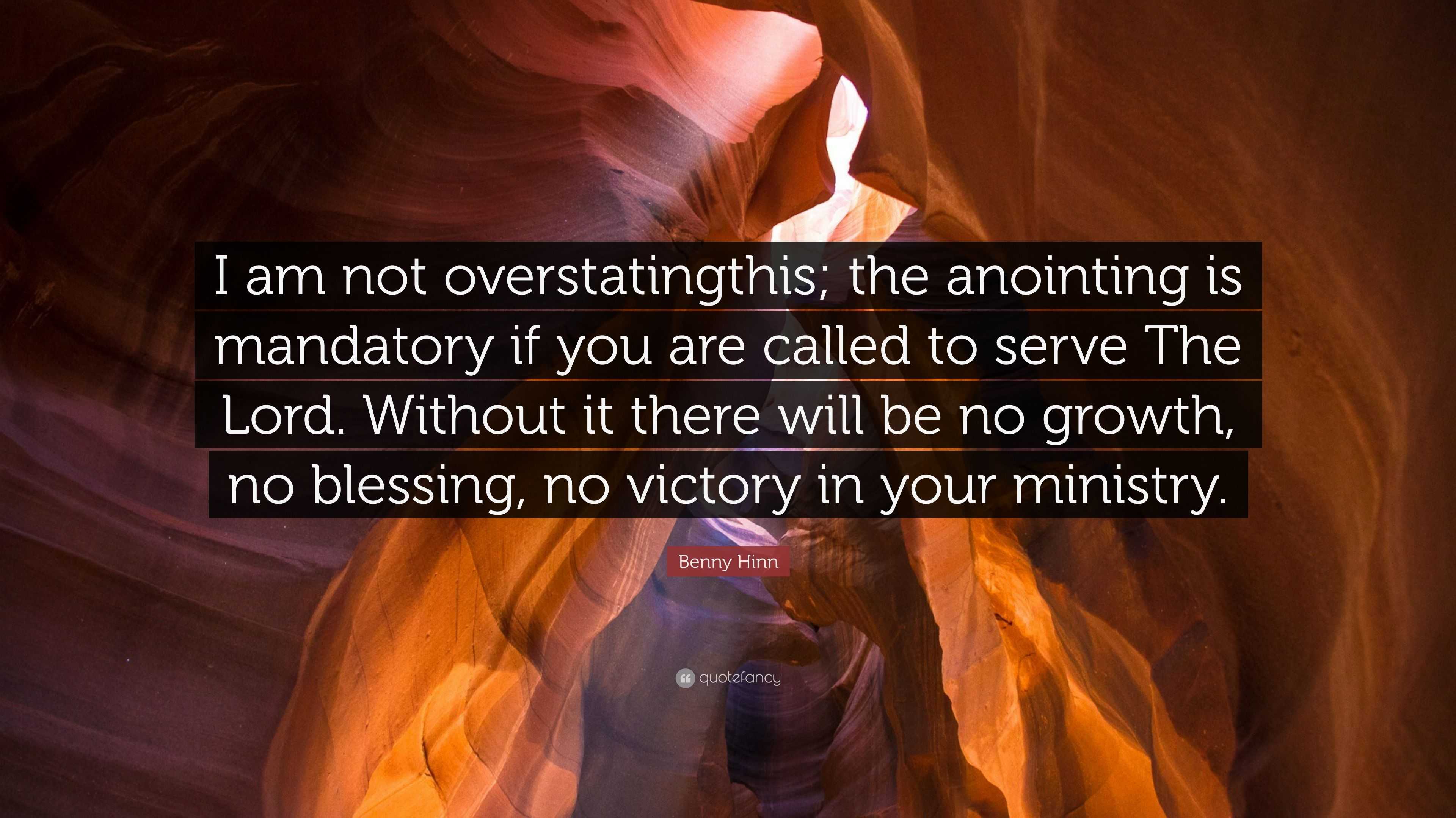 3840x2160 Benny Hinn Quote: “I am not overstatingthis; the anointing is mandatory if you are called to serve The Lord. Without it there will be no gr.”
