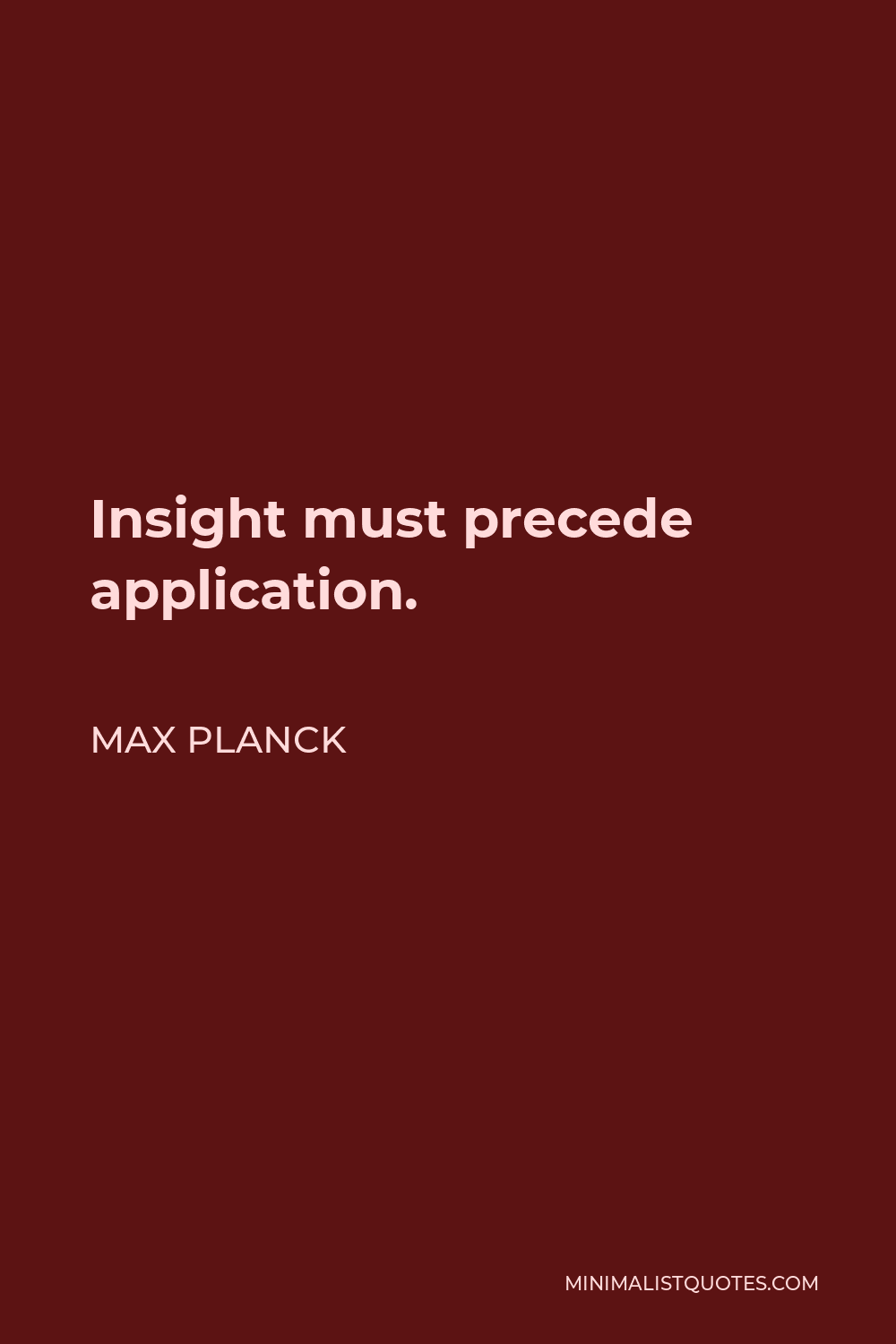 1000x1500 Max Planck Quote: Insight must precede application. Max planck quotes, Insight, Quotes