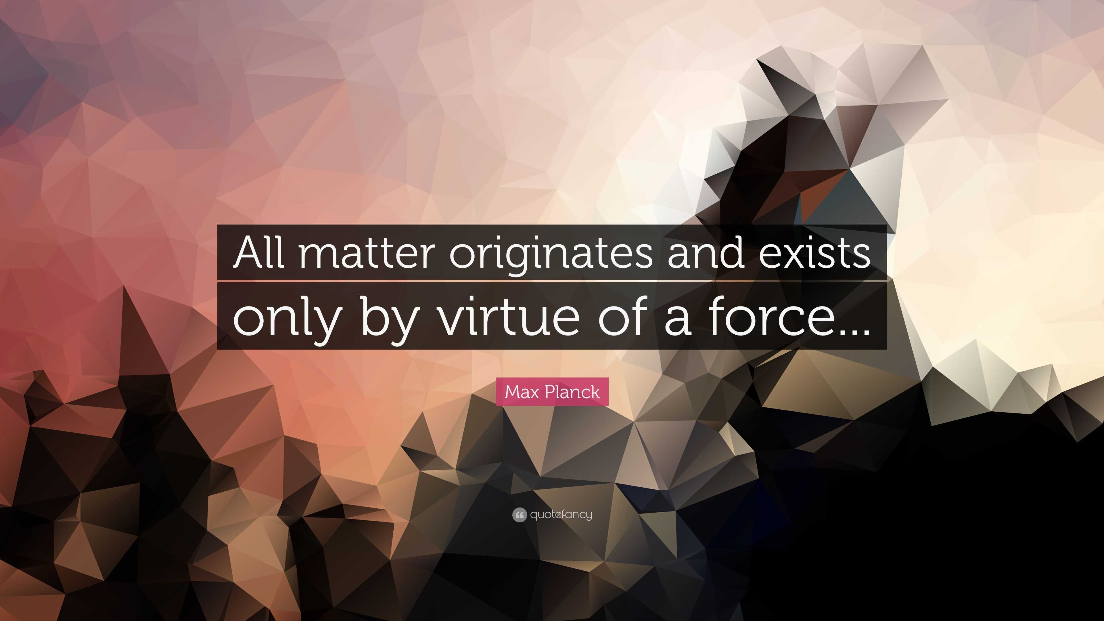 3840x2160 Max Planck Quote: “All matter originates and exists only by virtue of a force.”