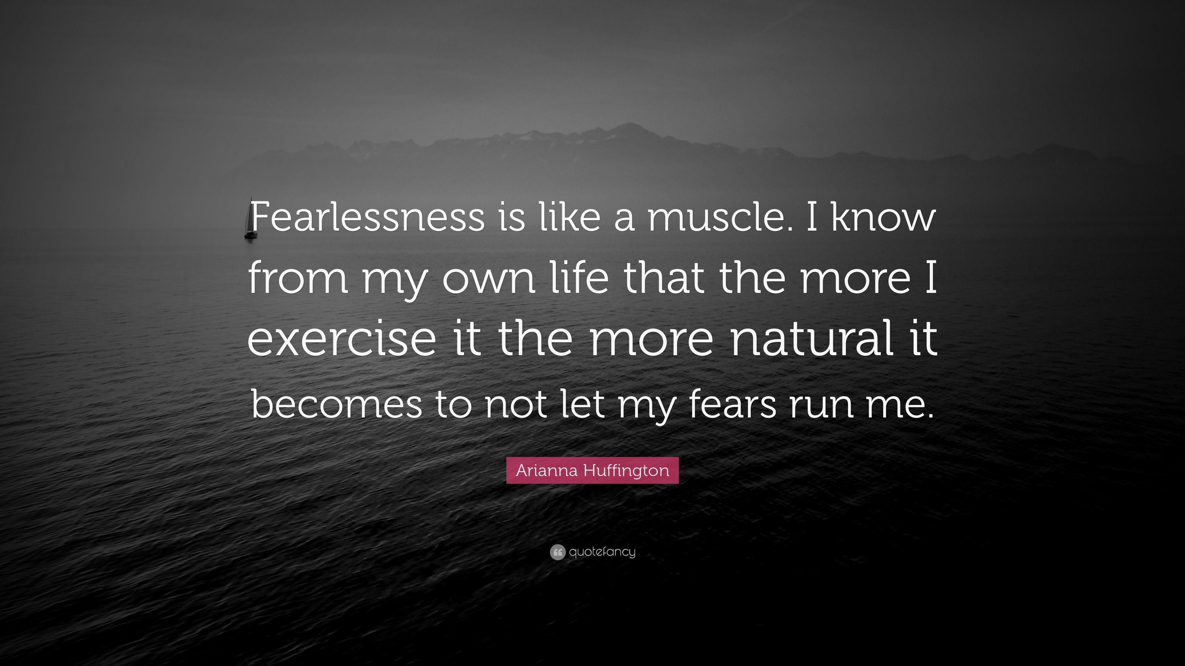 3840x2160 Arianna Huffington Quote: “Fearlessness is like a muscle. I know from my own life that the more I exercise it the more natural it becomes to not le.”