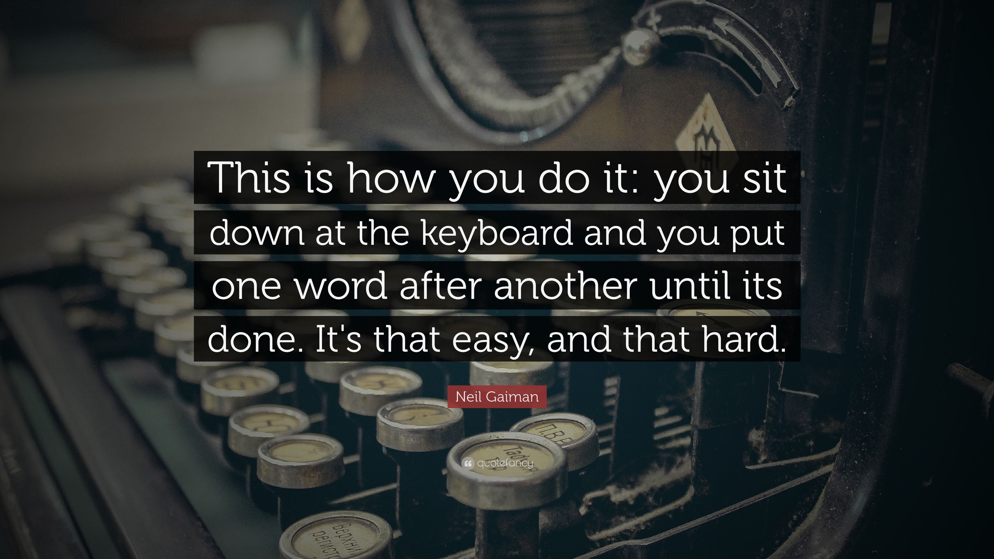3840x2160 Neil Gaiman Quote: “This is how you do it: you sit down at the keyboard and you put one word after another until its done. It's that easy, a.”