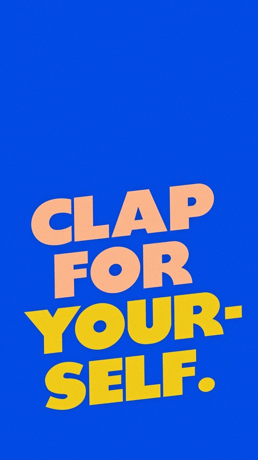 899x1600 CLAP FOR YOURSELF iPhone Wallpaper Design