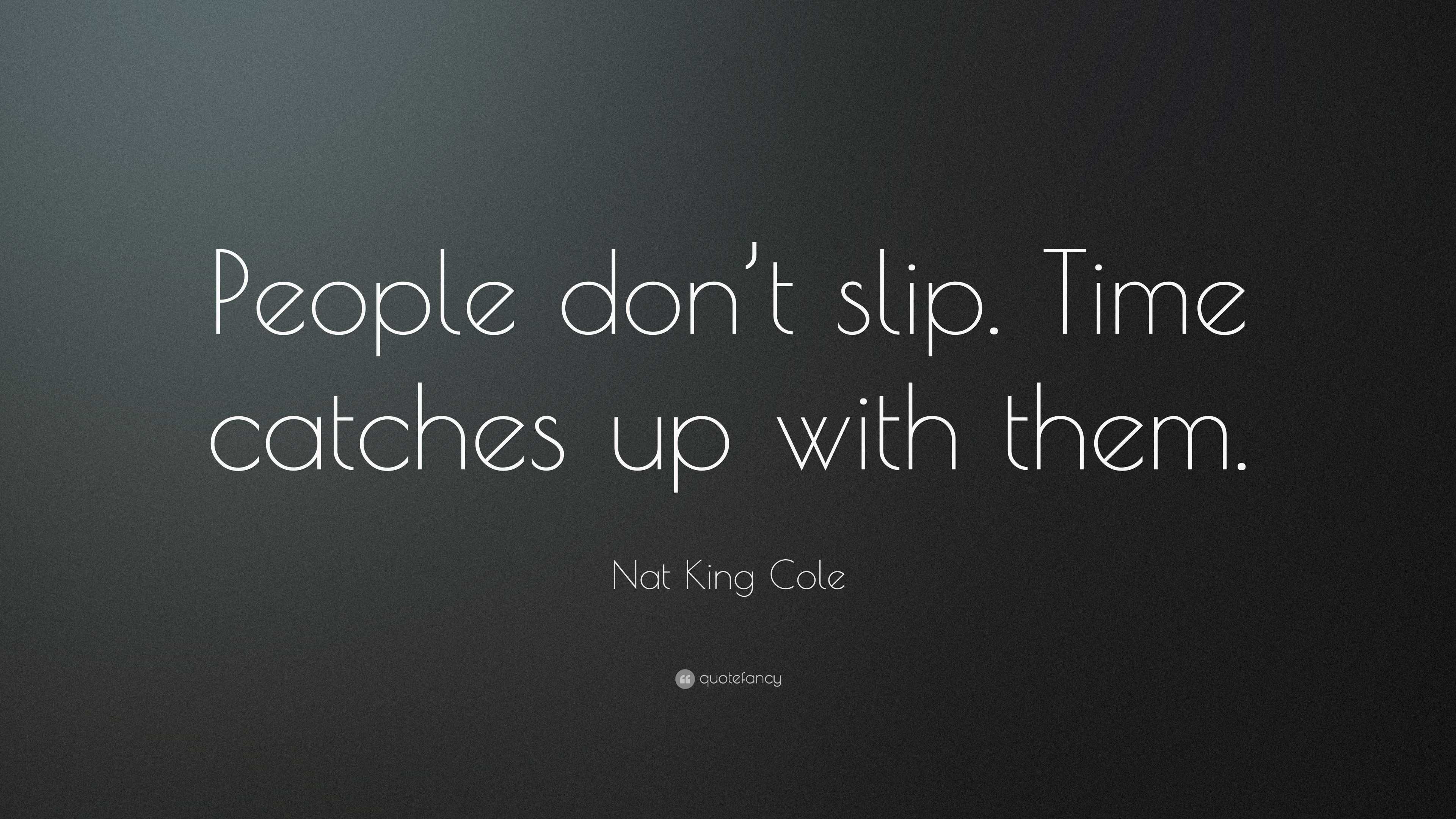 3840x2160 Nat King Cole Quote: “People don't slip. Time catches up with them.”
