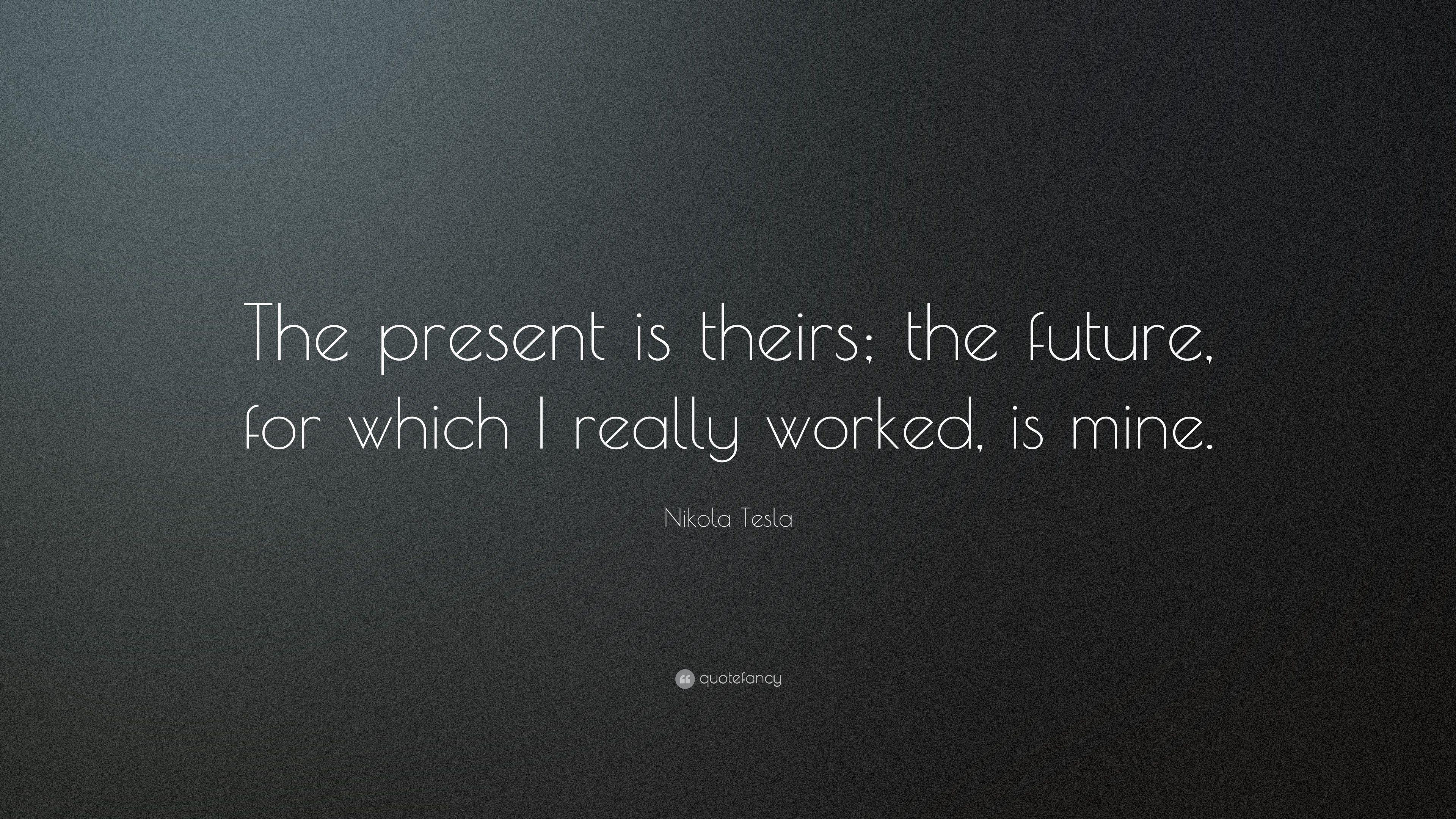 3840x2160 Nikola Tesla Quote: “The present is theirs; the future