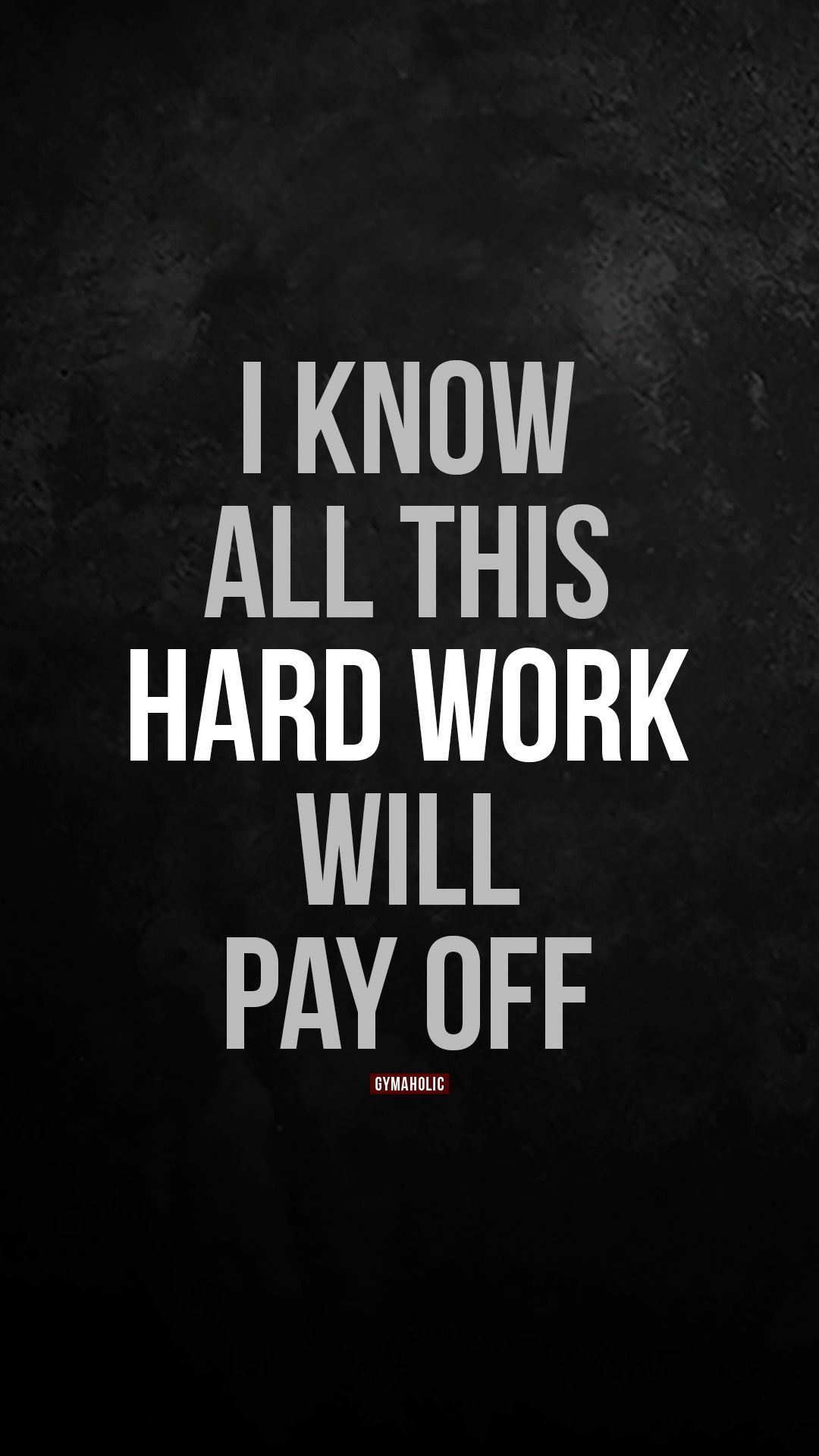 1080x1920 I know all this hard work will pay off