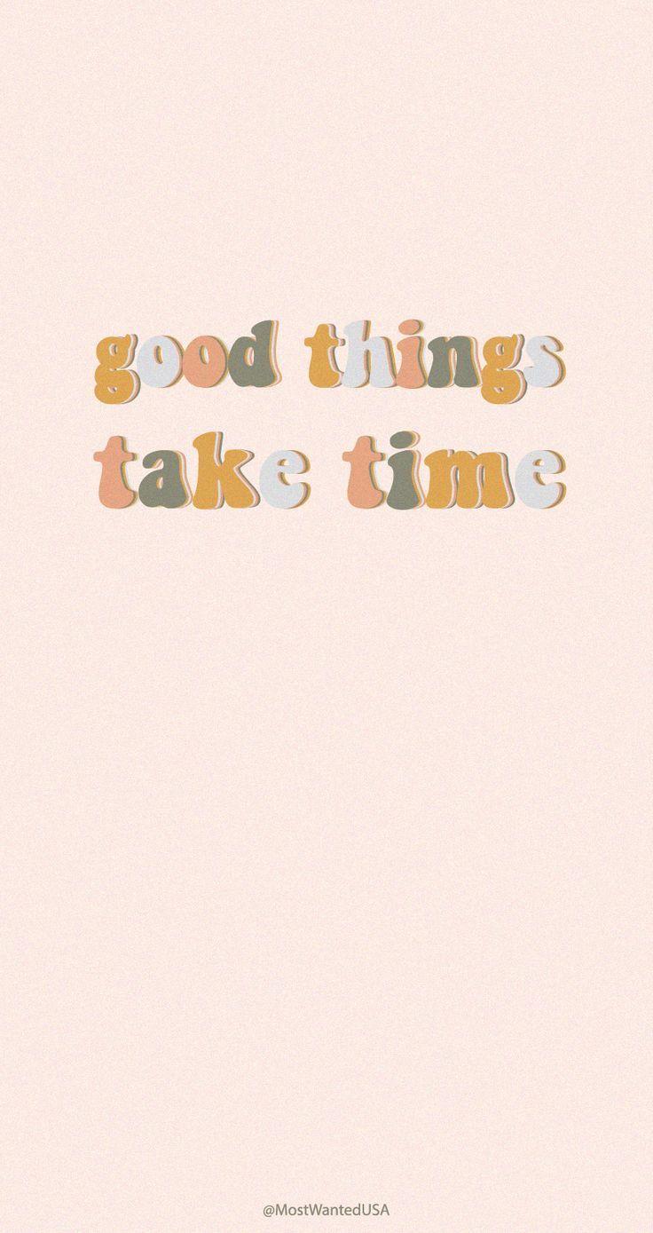 736x1389 Good things take time. Motivational iphone Background. Wallpaper quotes, Words wallpaper, iPhone background