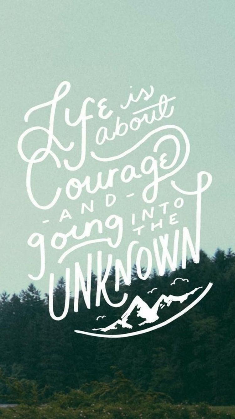 750x1334 Life is about courage and going into the unknown iPhone