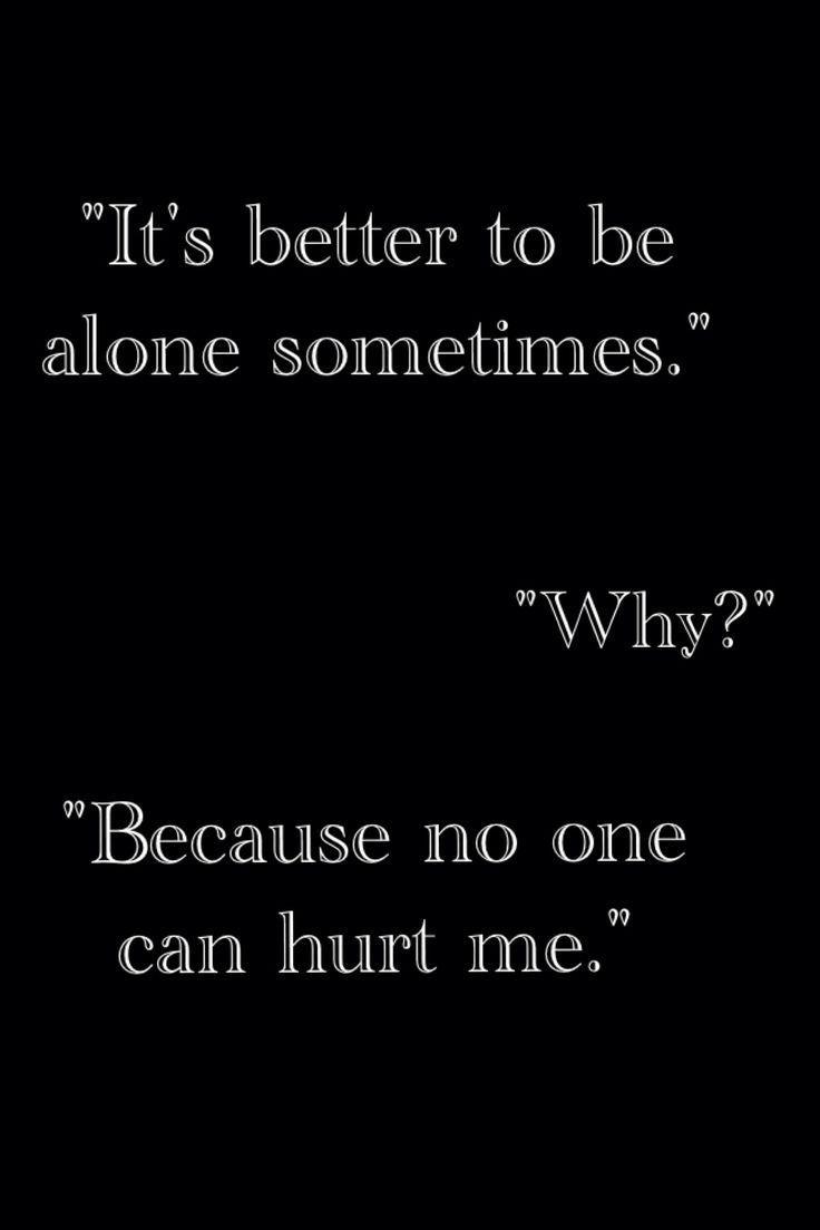 Alone цитаты. Better of Alone. Sometimes i Alone. No one can hurt you что ответить.