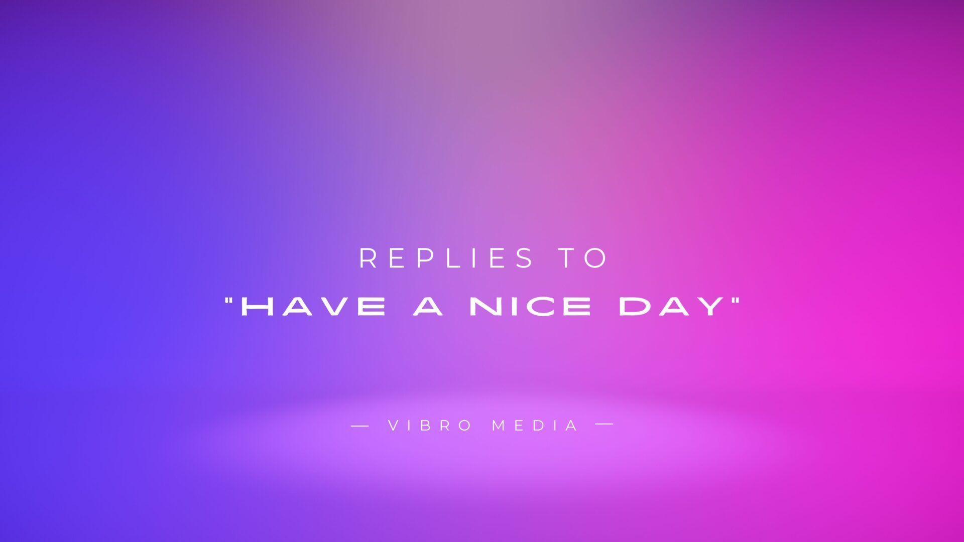 1920x1080 Replies to Have A Nice Day