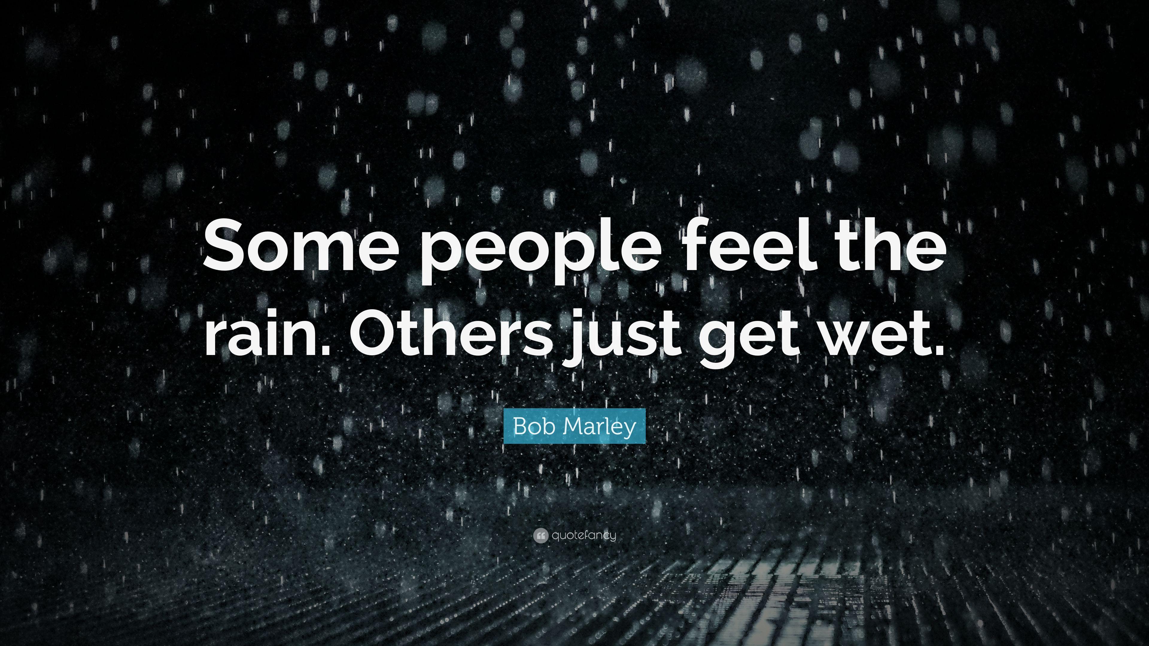 Some people fill the rain athers get wet bob marley quote. Wet quotes. Be yourself and live your life картинка. Some people. Others are just.