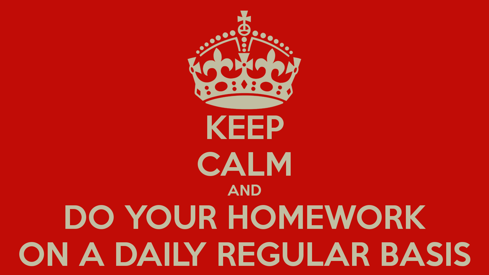 Do your homework. Keep Calm and do your homework. Keep Calm and learn English. Keep Calm and do your job.