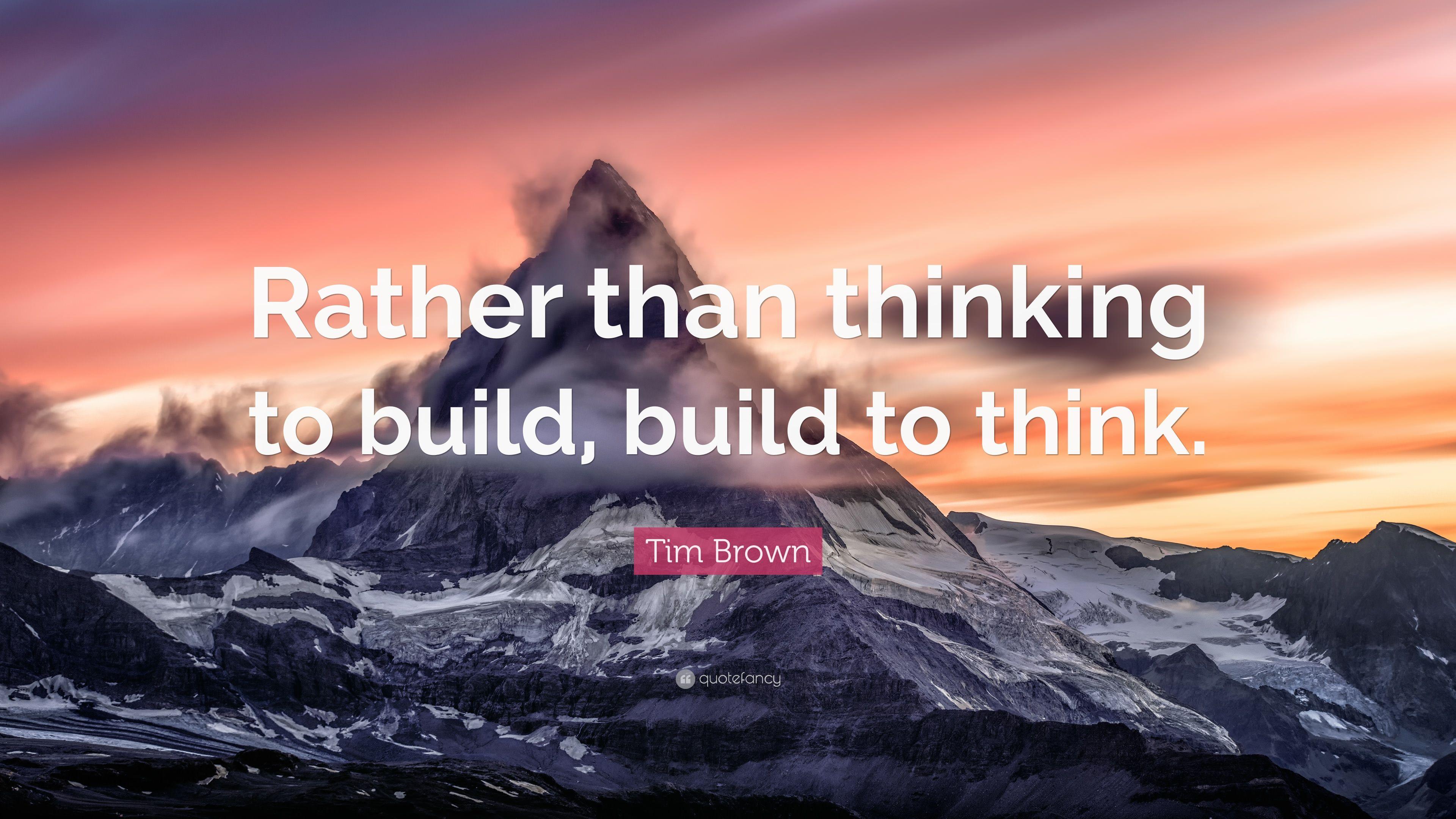 3840x2160 Tim Brown Quote: “Rather than thinking to build, build to think