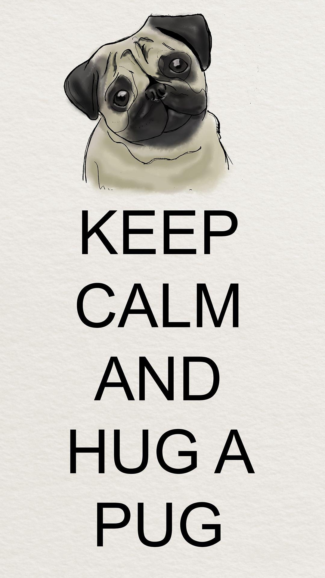 1080x1920 Phone Wallpaper. Keep Calm and Hug a Pug Pug Diary