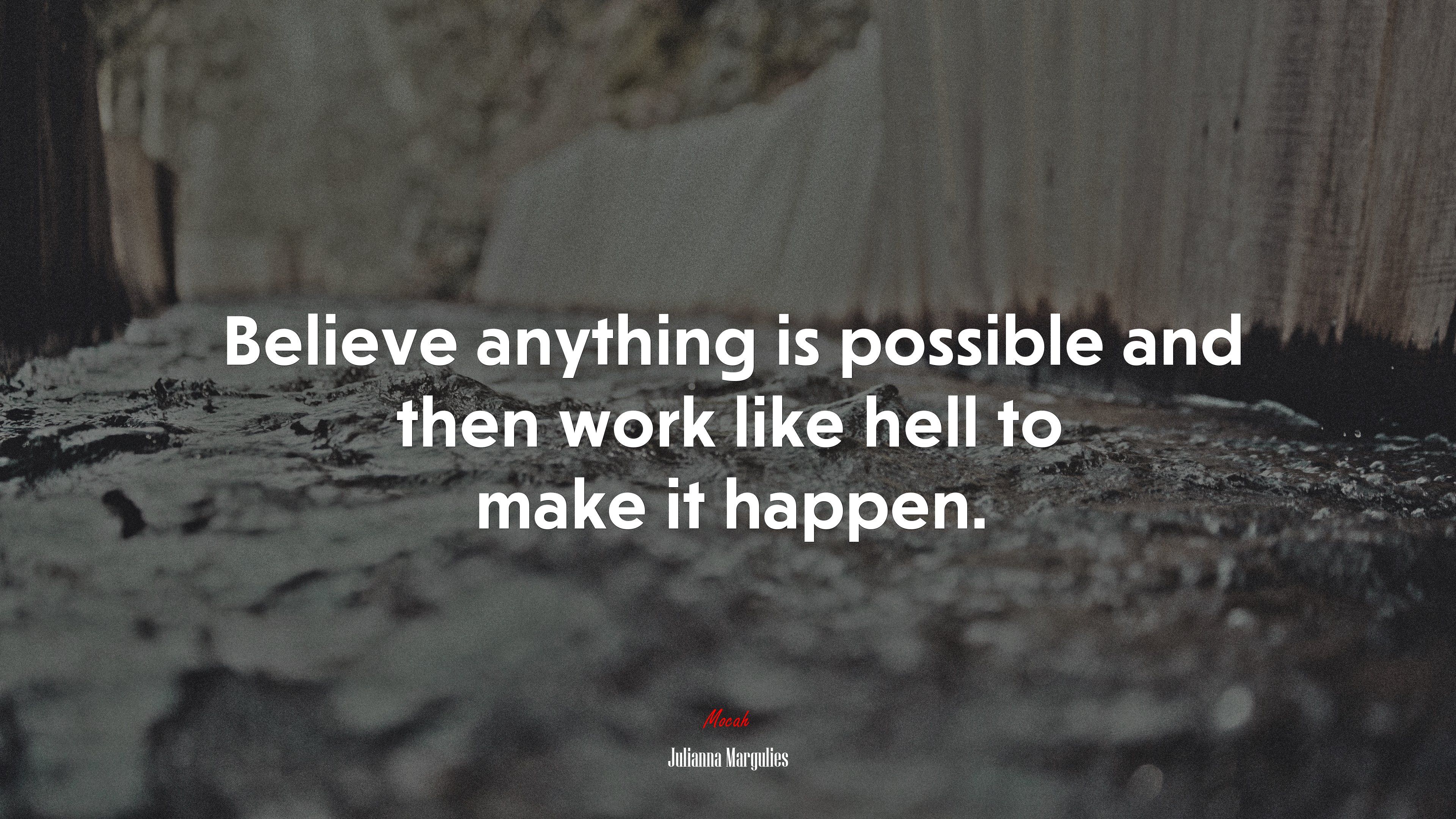 3840x2160 Believe anything is possible and then work like hell to make it happen. Julianna Margulies quote, HD Wallpaper
