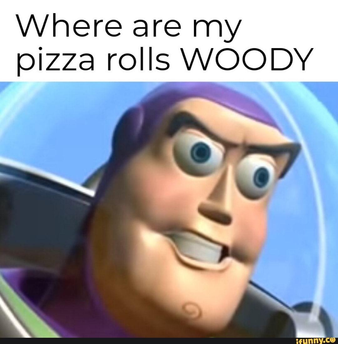 1080x1100 Where are my pizza rolls WOODY :). Pizza rolls, Memes