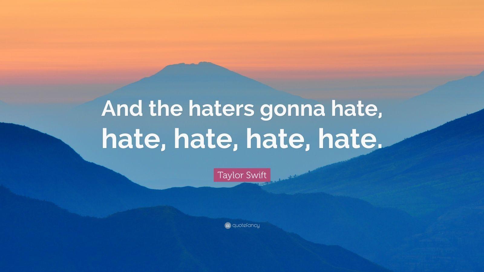 1600x900 Taylor Swift Quote: “And the haters gonna hate, hate, hate, hate