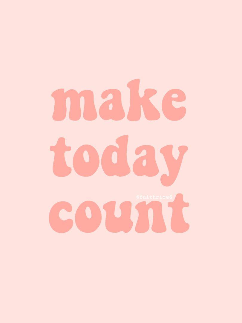 810x1080 make today count quote words pink aesthetic tumblr vsco artsy