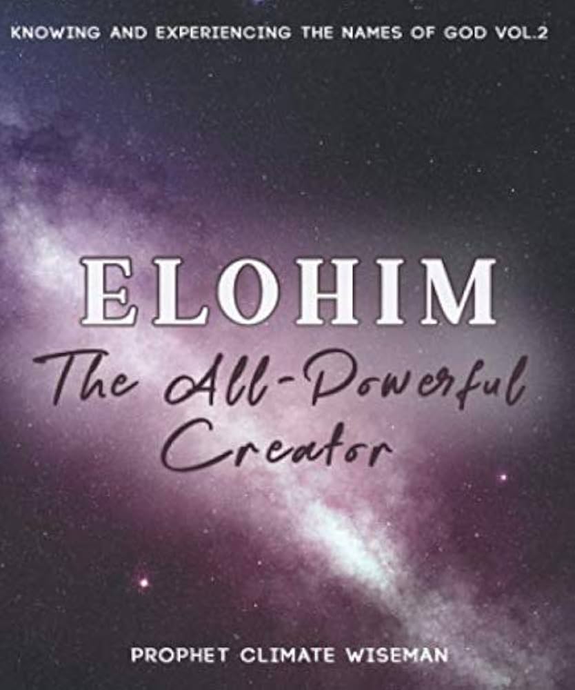 834x1000 Elohim: The All Powerful Creator (Knowing And Experiencing The Names Of God): Wiseman, Prophet Climate: 9798671930993: Books