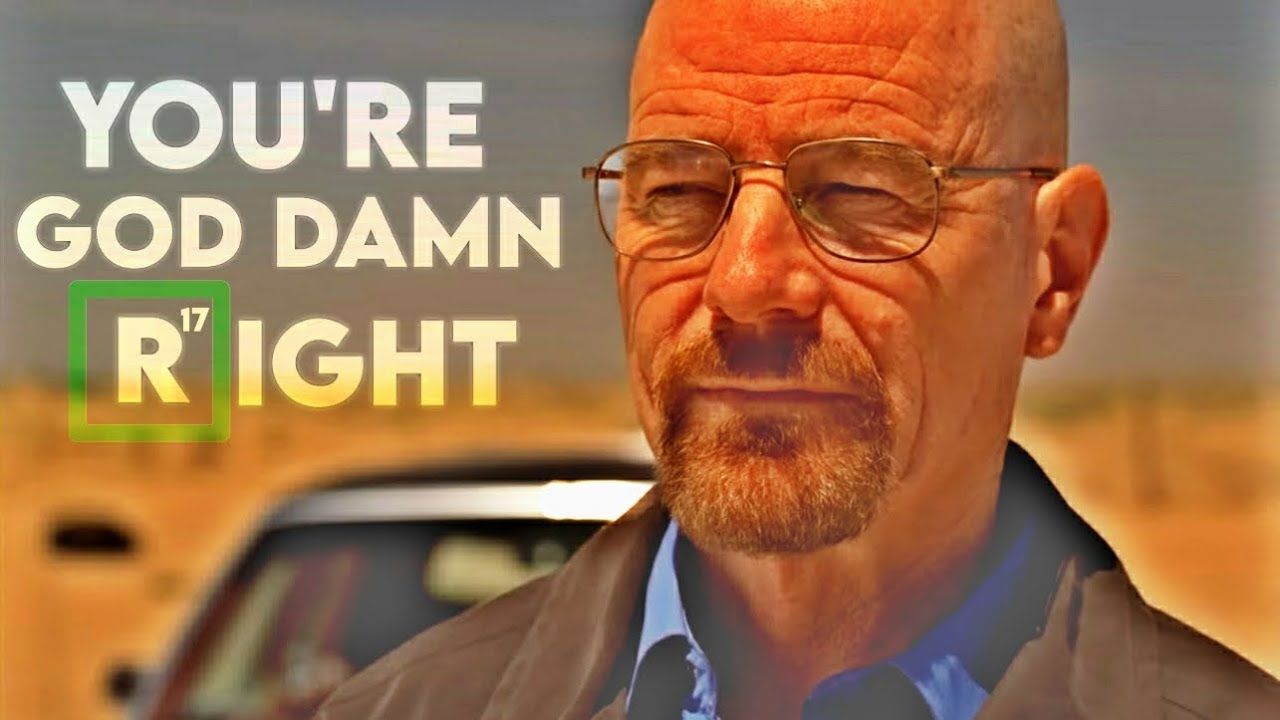 1280x720 You're God Damn Right. Breaking Bad Edit. w.w walter white