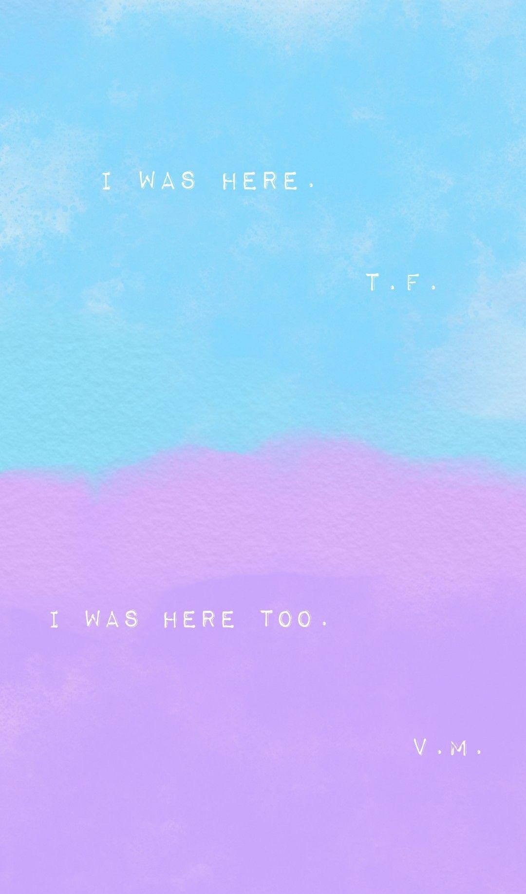1080x1835 I was here. T.F. I was here too. V.M. All The Bright Places