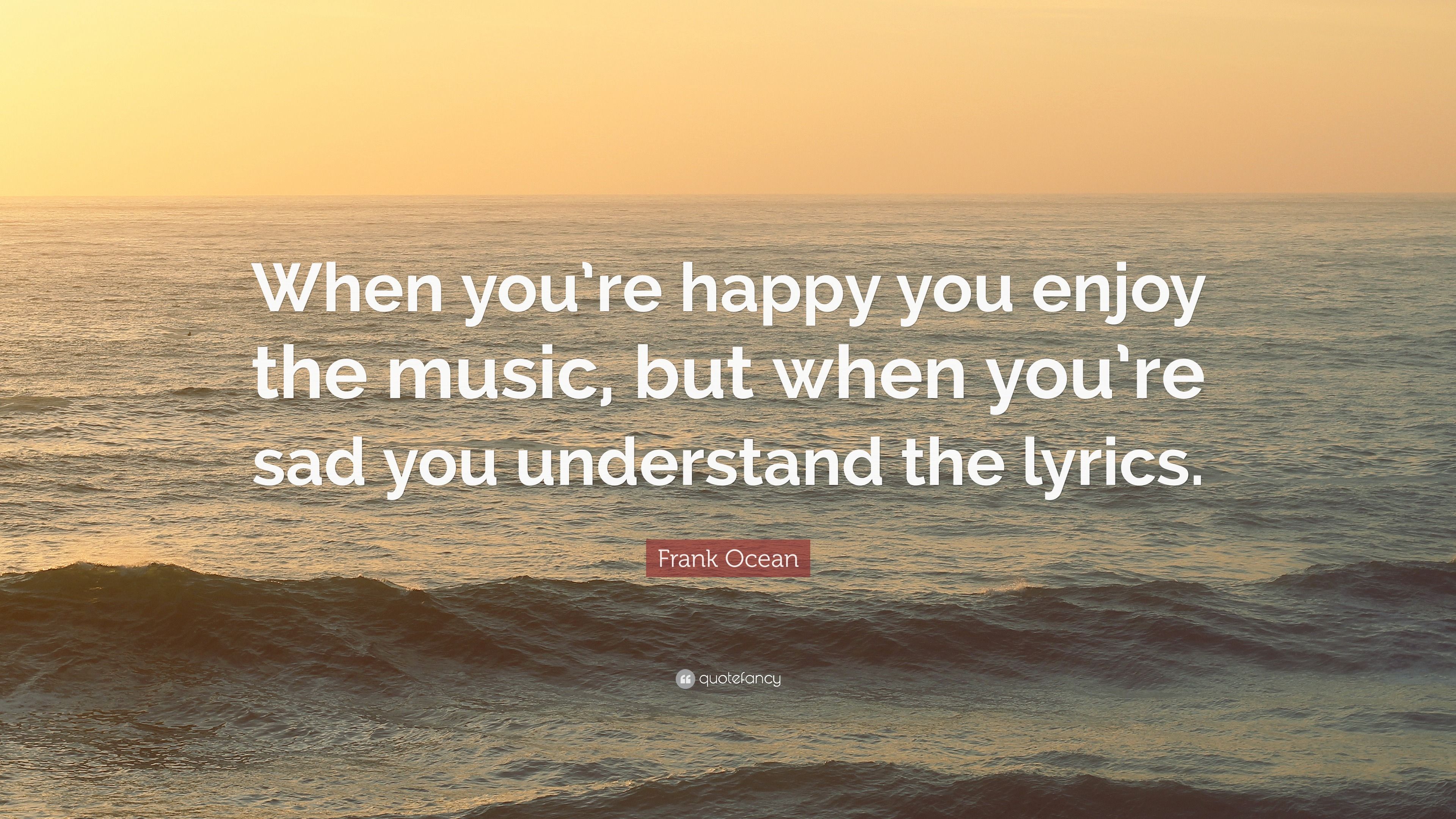 3840x2160 Frank Ocean Quote: “When you're happy you enjoy the music, but when you're sad