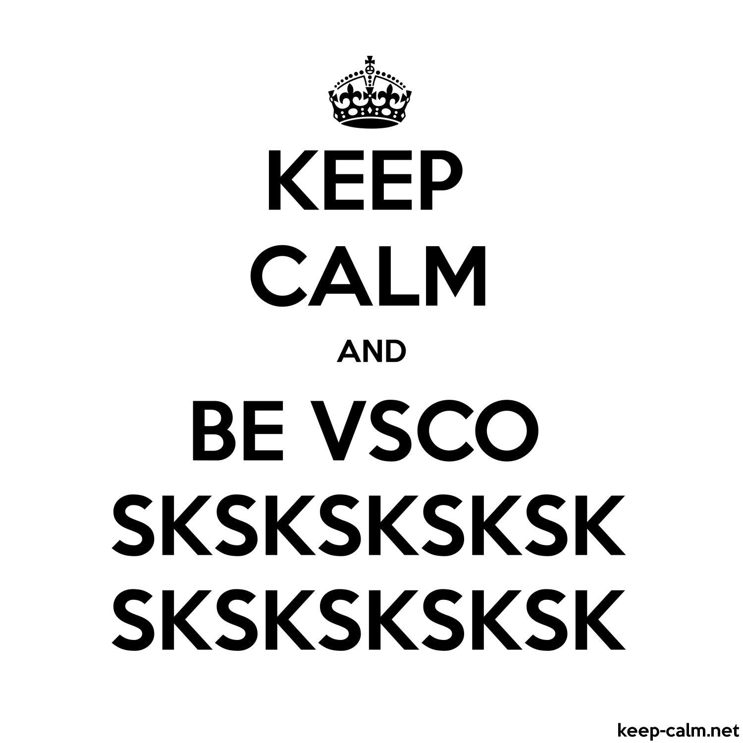1500x1500 KEEP CALM AND BE VSCO SKSKSKSKSK SKSKSKSKSK. KEEP