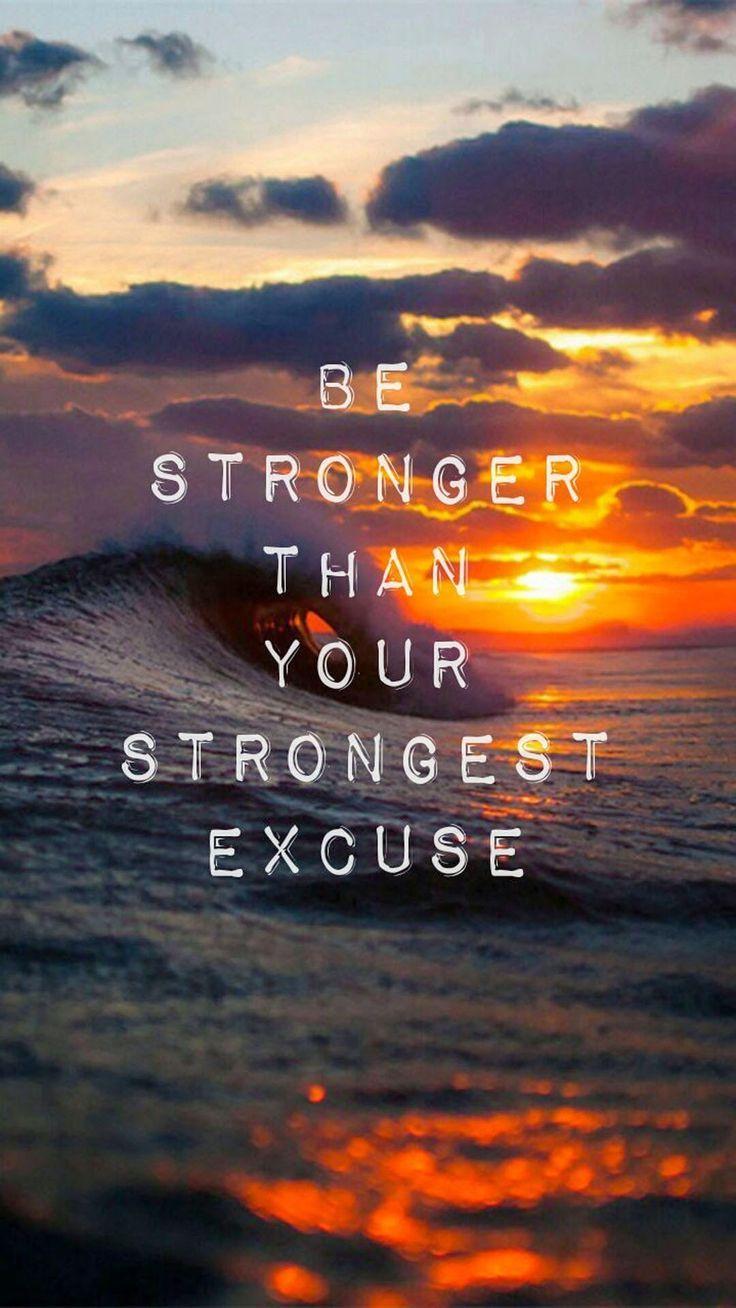 736x1308 Be stronger than your strongest excuse.