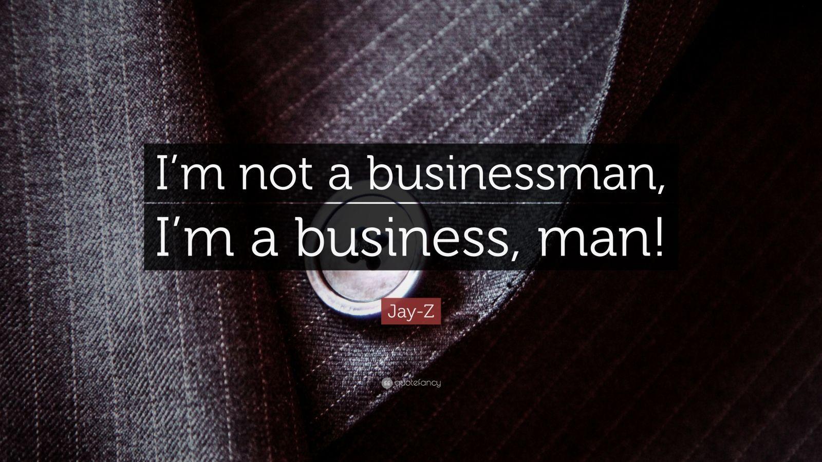 1600x900 Jay Z Quote: “I'm Not A Businessman, I'm A Business, Man!” 7