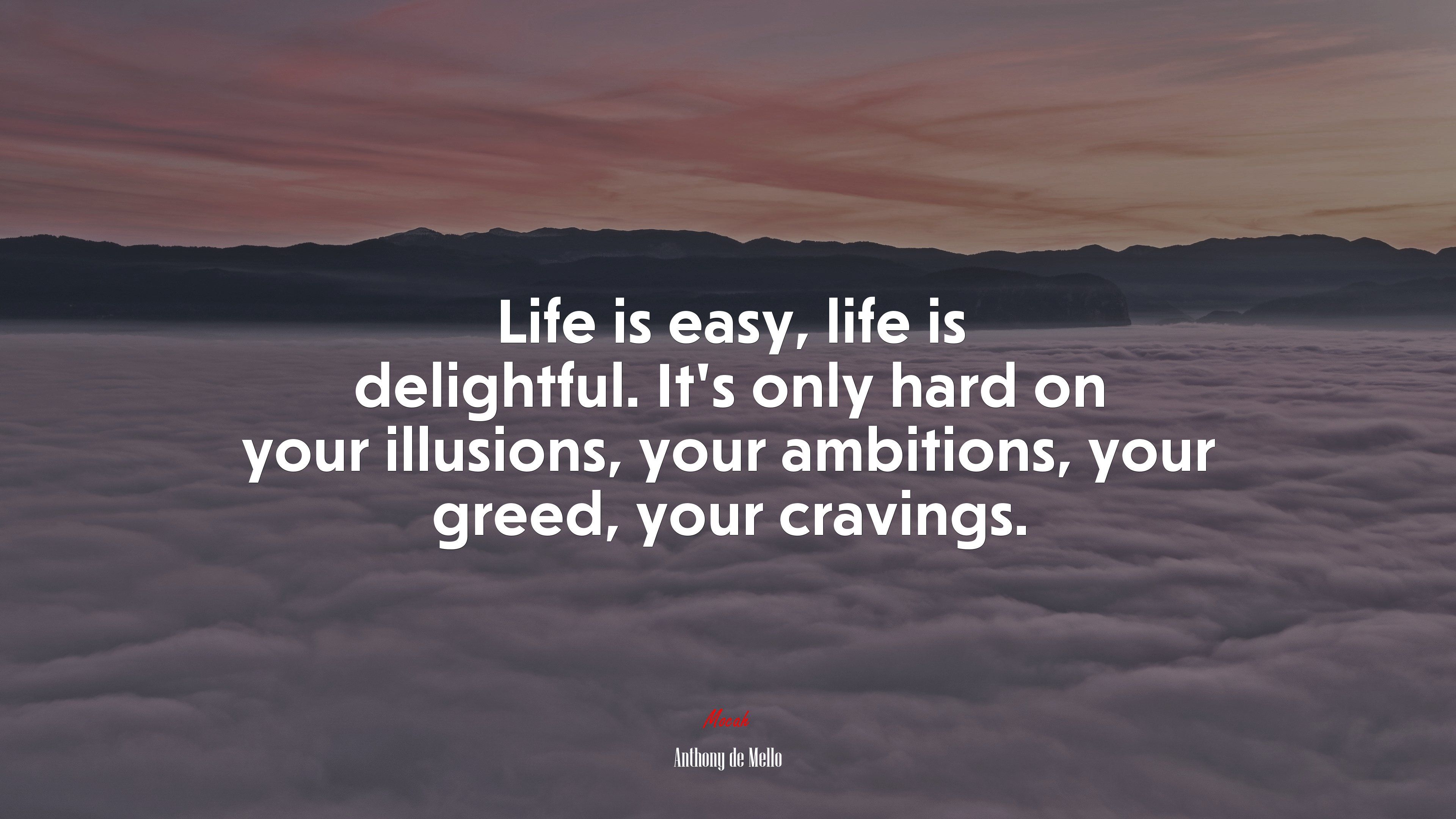 3840x2160 Life is easy, life is delightful. It's only hard on your illusions, your ambitions, your greed, your cravings. Anthony de Mello quote, HD Wallpaper