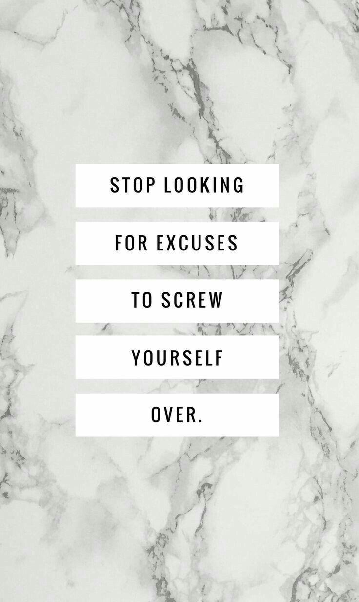 736x1233 Stop looking for excuses to screw yourself over. Motivational