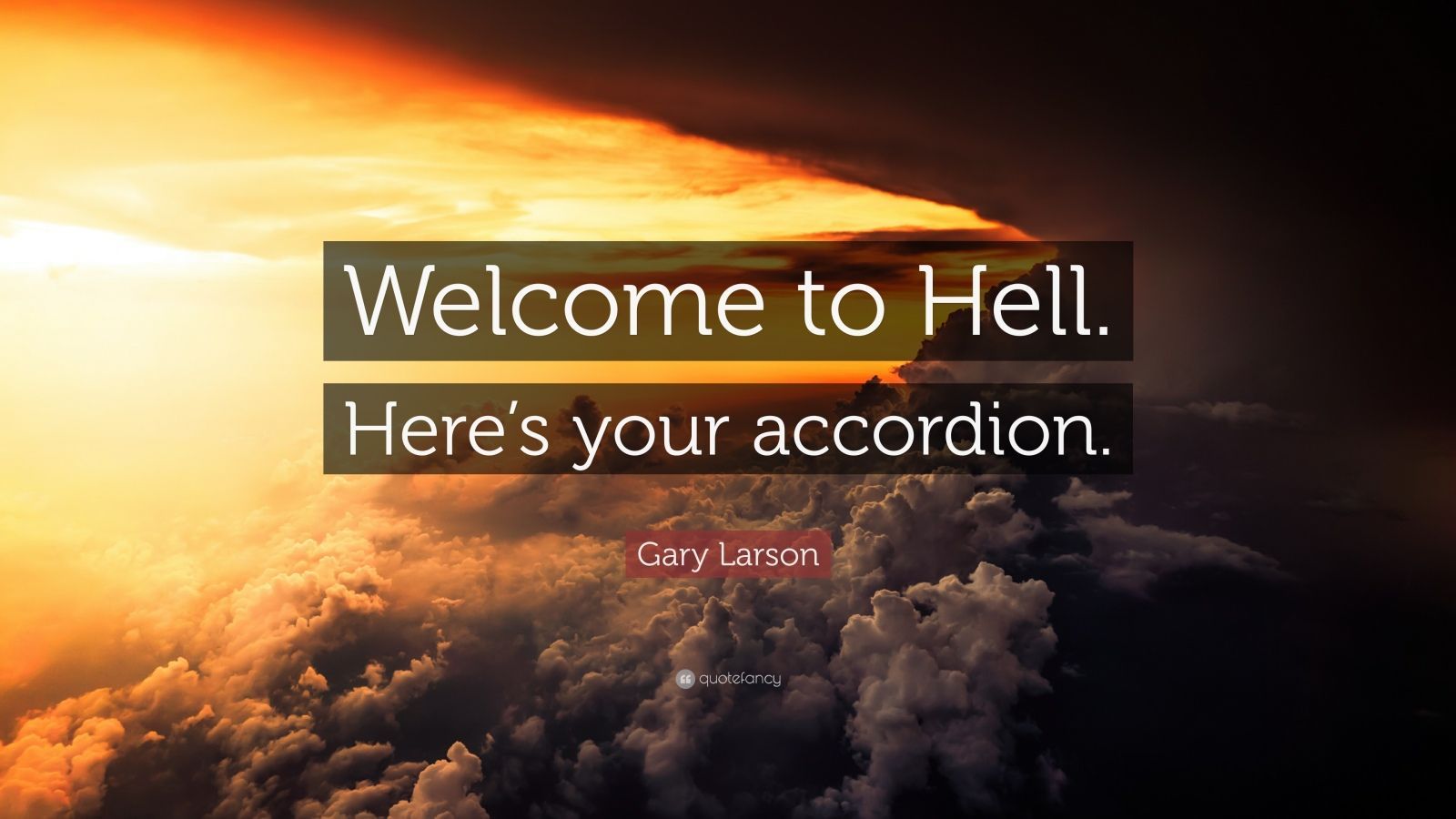 1600x900 Gary Larson Quote: “Welcome to Hell. Here's your accordion.”
