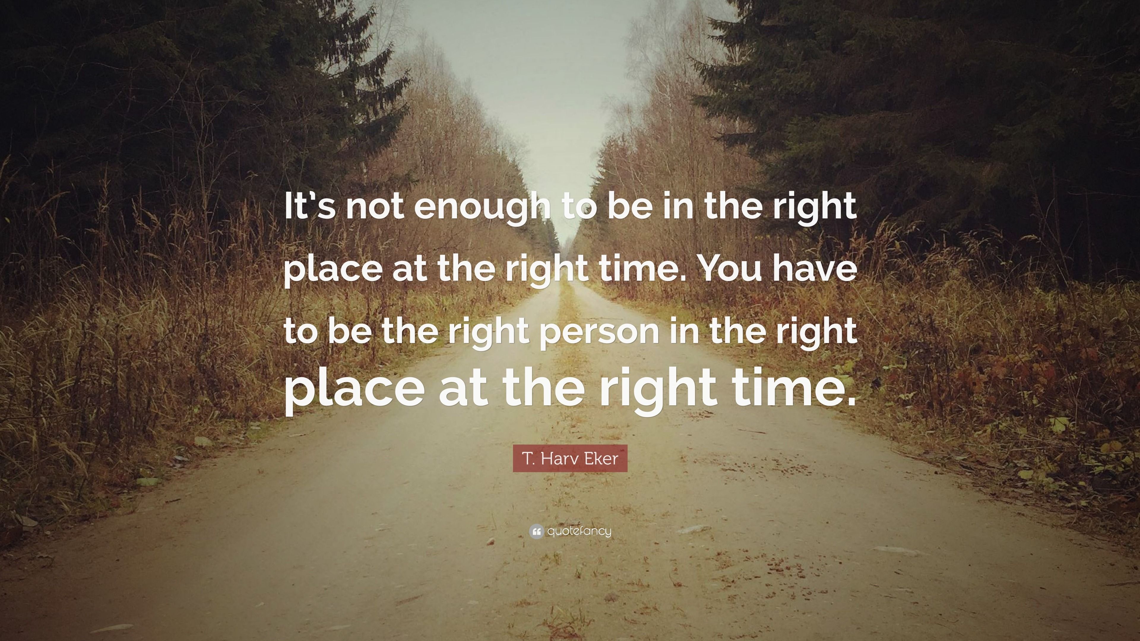 3840x2160 T. Harv Eker Quote: “It's not enough to be in the right place at the right time. You have to be the right person in the right place at the.”