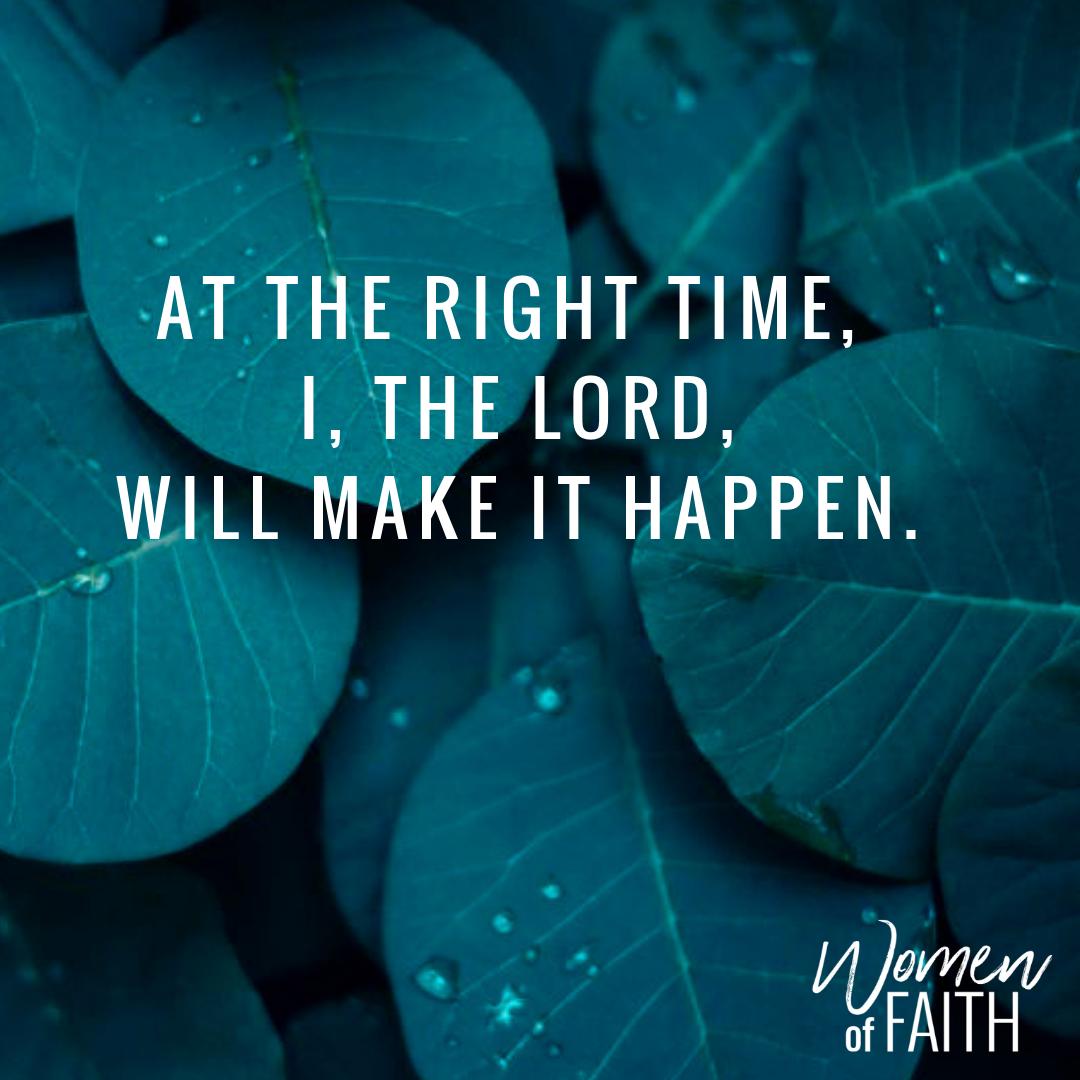 1080x1080 At the right time, I, the LORD, will make it happen. -Isaiah 60:22 #womensministry #dailyquote #jesus #womenoffaith #dailydevotional #beautiful #wordsofwisdom #truth #faithbased #faithoverfear #bibleverse #women #faithfulwomen #lovejesus #thankful