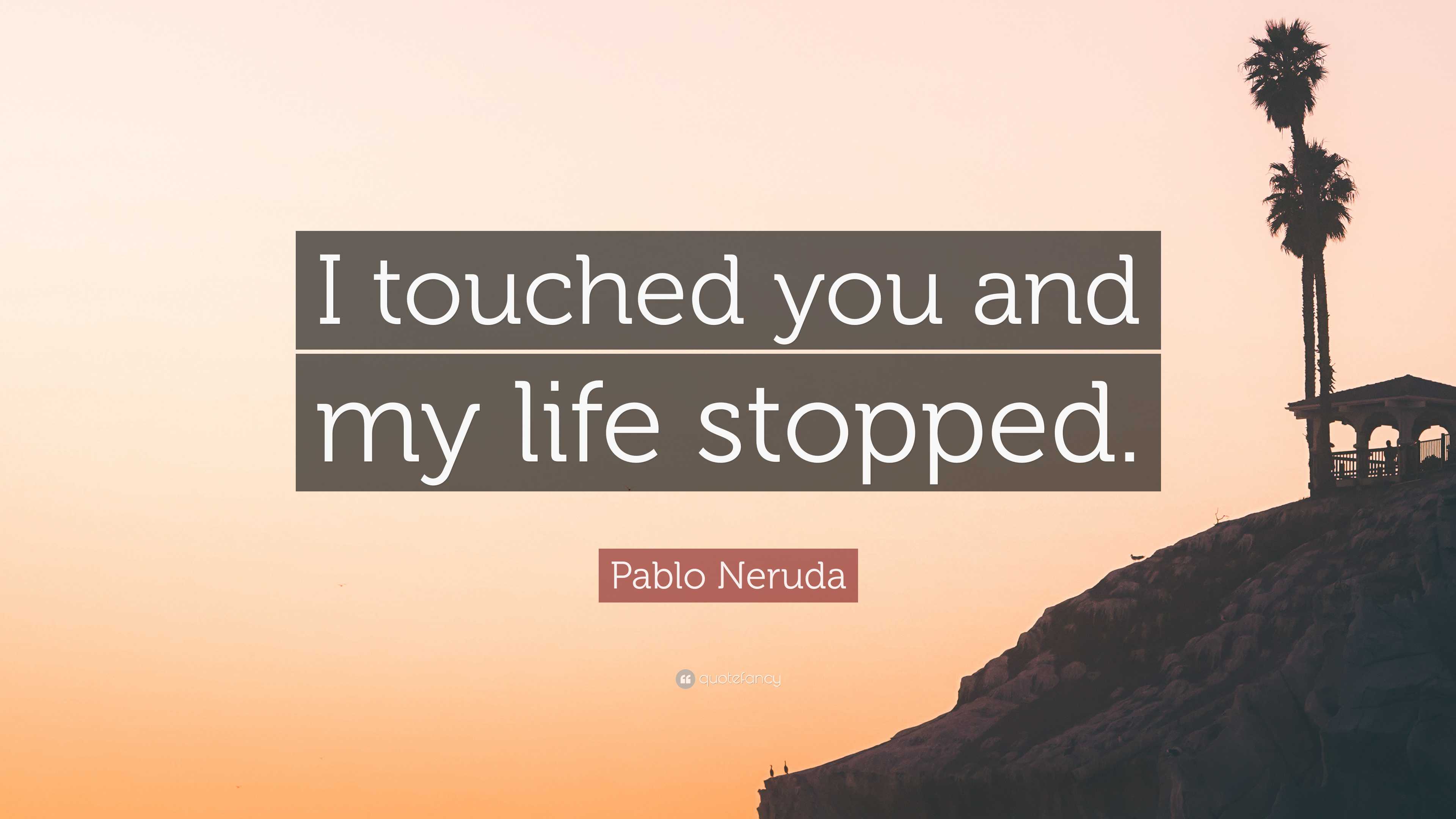 3840x2160 Pablo Neruda Quote: “I touched you and my life stopped.”
