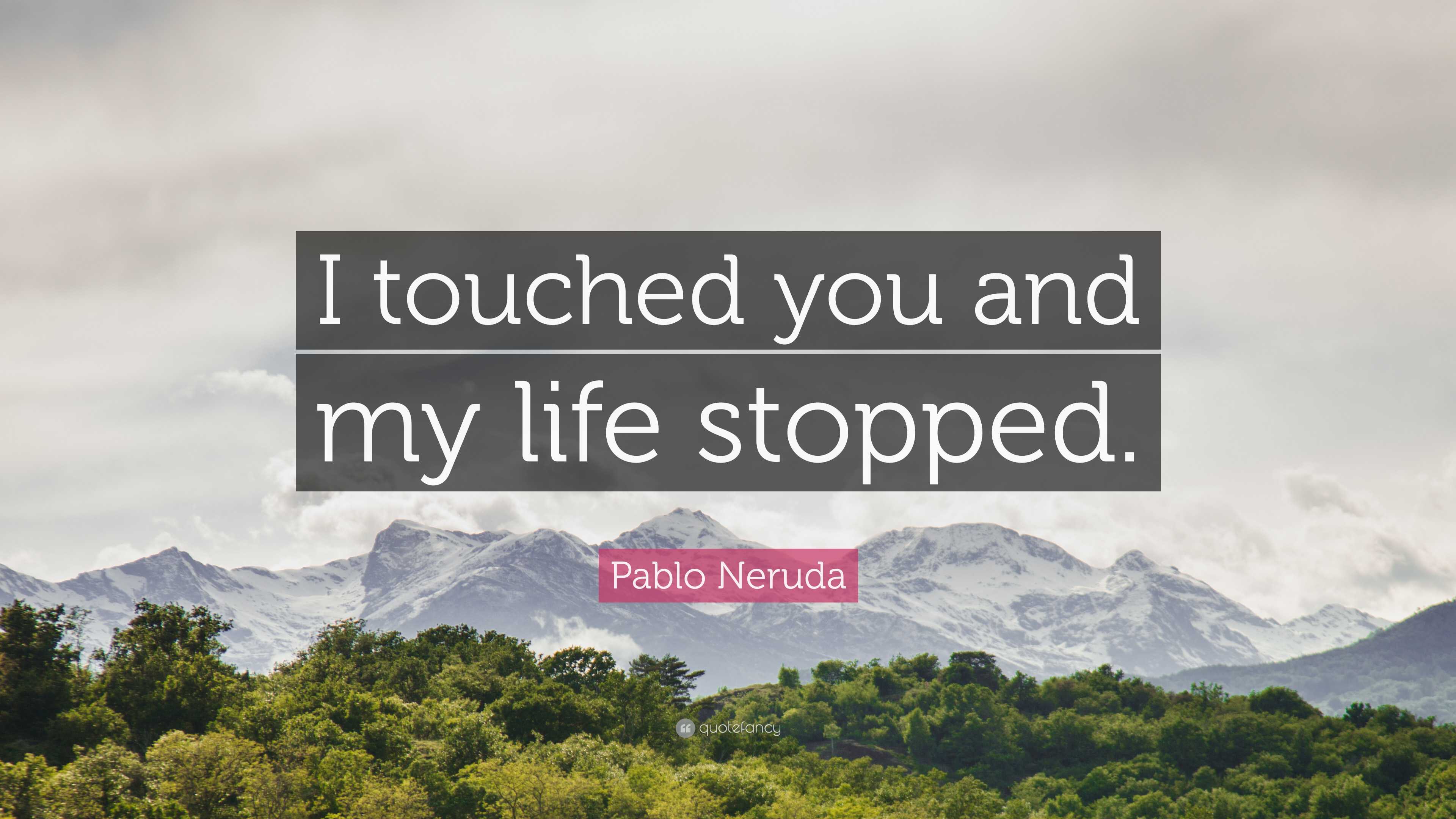 3840x2160 Pablo Neruda Quote: “I touched you and my life stopped.”
