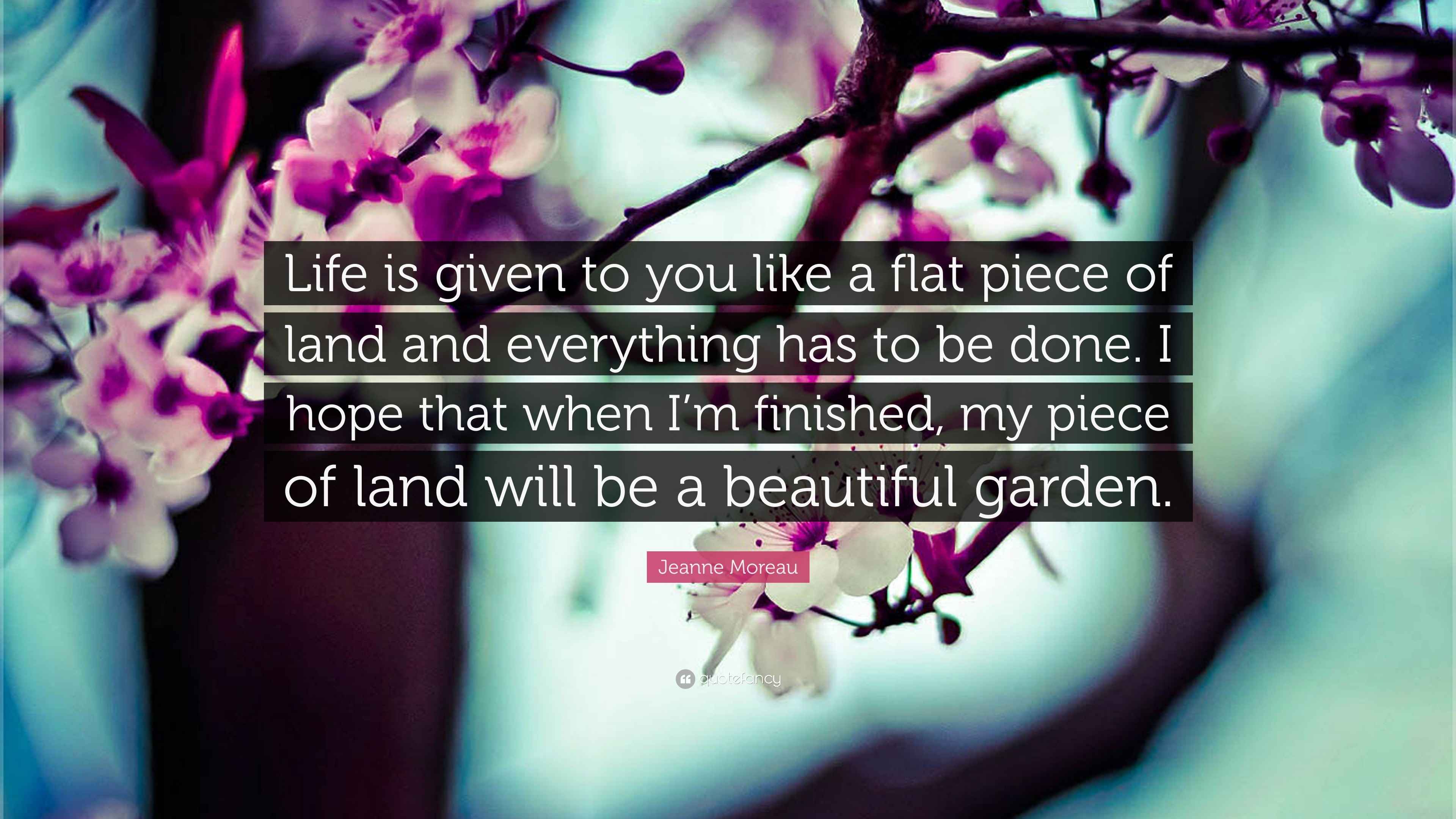 3840x2160 Jeanne Moreau Quote: “Life is given to you like a flat piece of land and everything has to be done. I hope that when I'm finished, my piece.”