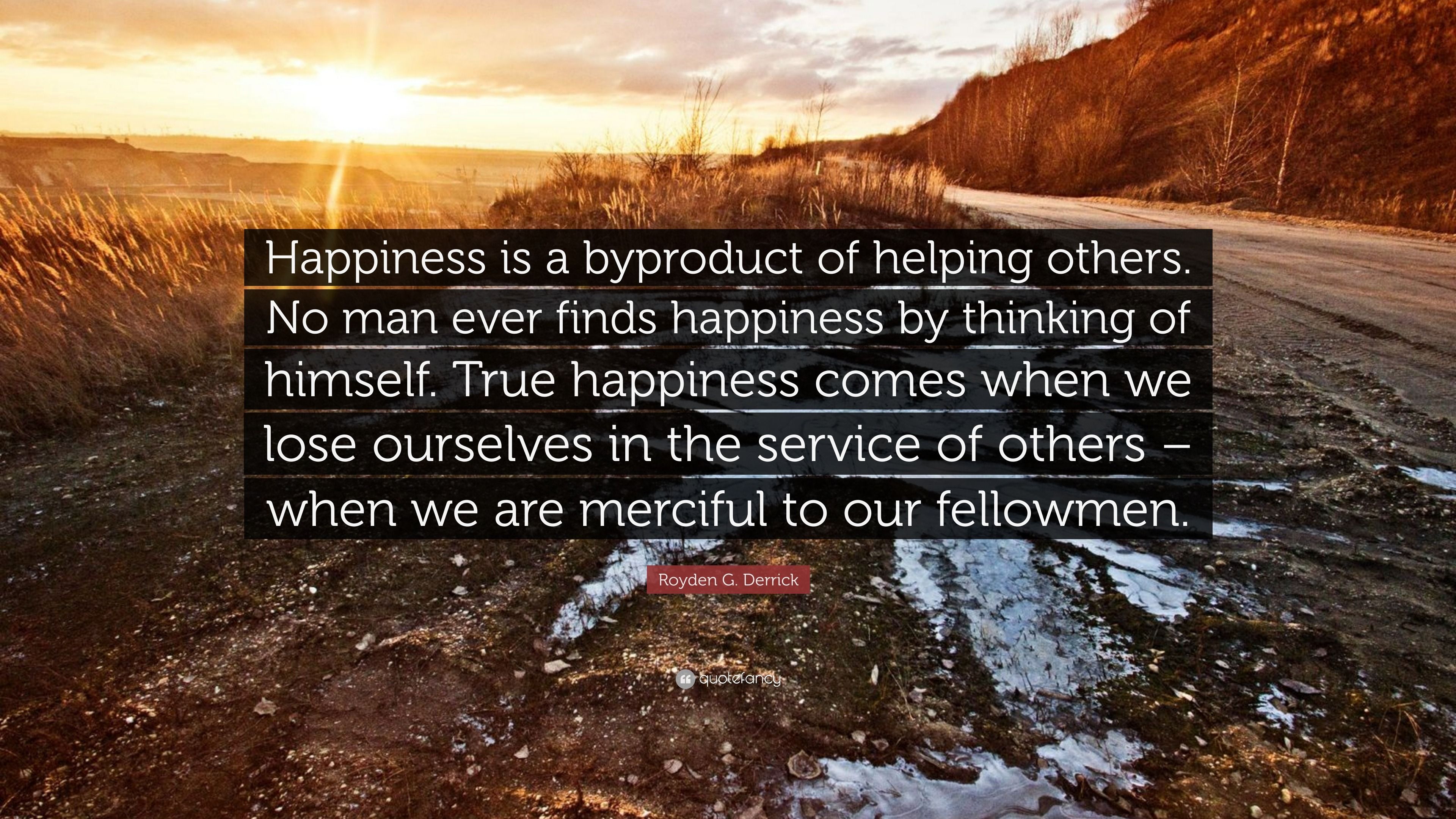 3840x2160 Royden G. Derrick Quote: “Happiness is a byproduct of helping others. No man ever finds happiness by thinking of himself. True happiness comes.”