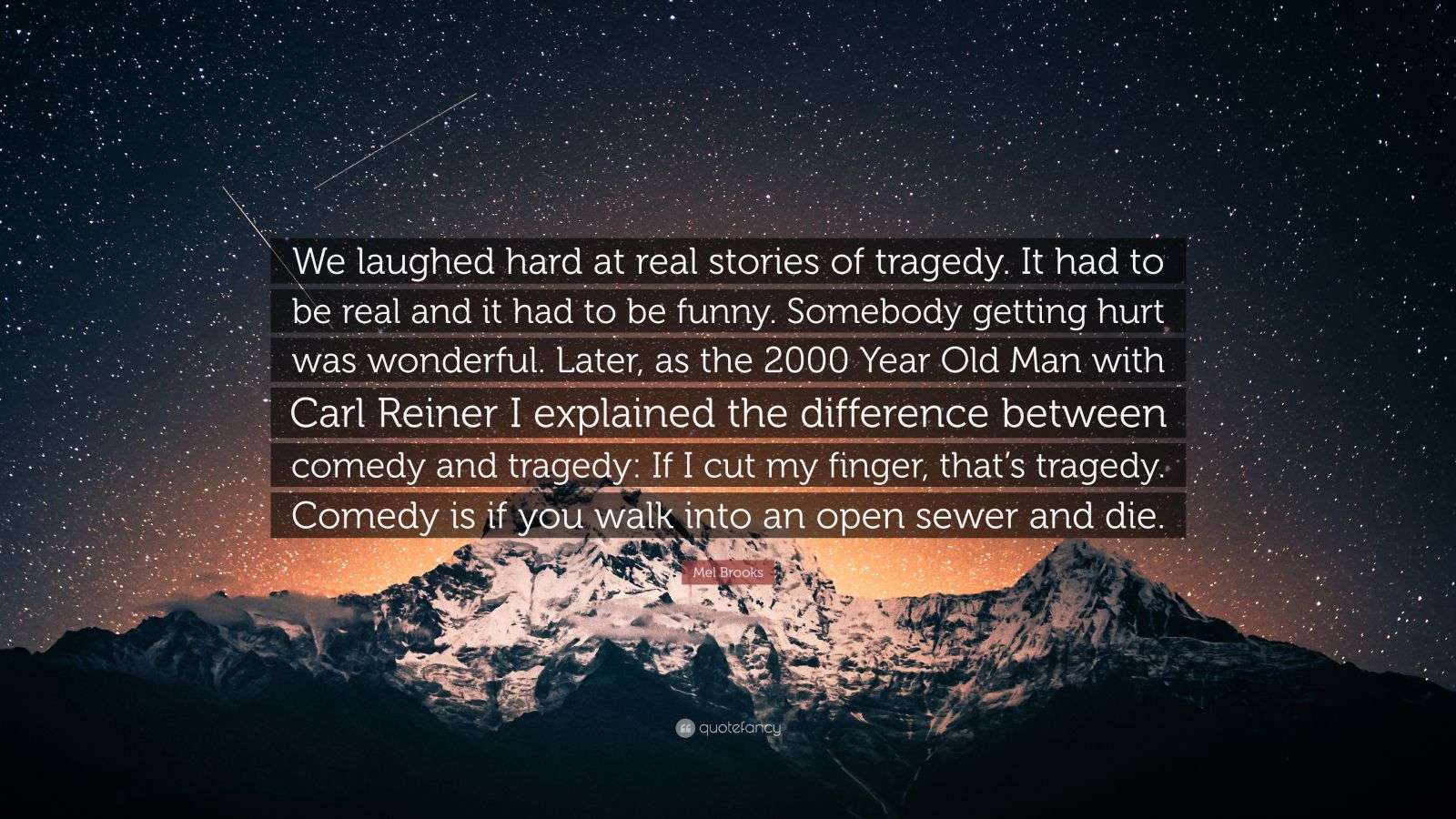 1600x900 Mel Brooks Quote: “We laughed hard at real stories of tragedy. It had to be real and it had to be funny. Somebody getting hurt was.”